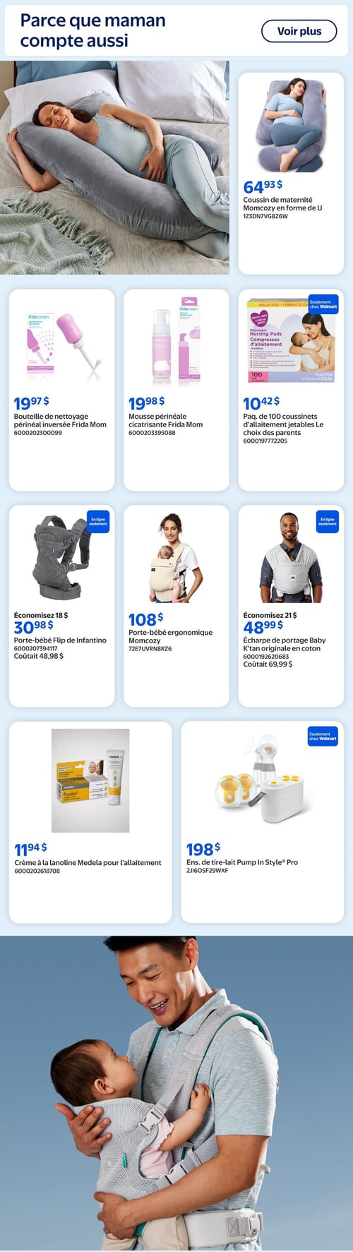 Circulaire Walmart - Page 7. La page est intitulée "Parce que maman compte aussi" et présente des produits pour la maternité et les bébés. En haut, une femme enceinte dort confortablement sur un coussin de maternité Momcozy en forme de U, disponible pour 64,93 $. La page continue avec une sélection de produits en trois rangées. La première rangée propose une bouteille de nettoyage périnéal inversée Frida Mom à 19,97 $, une mousse périnéale cicatrisante Frida Mom à 19,98 $, et un paquet de 100 coussinets d'allaitement jetables Le choix des parents à 10,42 $ (disponible seulement chez Walmart). La deuxième rangée inclut un porte-bébé Flip de Infantino, en ligne seulement, à 30,98 $ (économisez 18 $, prix régulier 48,98 $), un porte-bébé ergonomique Momcozy à 108 $, et une écharpe de portage Baby K'tan originale en coton, en ligne seulement, à 48,99 $ (économisez 21 $, prix régulier 69,99 $). La troisième rangée présente une crème à la lanoline Medela pour l'allaitement à 11,94 $ et un ensemble de tire-lait Pump In Style Pro à 198 $ (disponible seulement chez Walmart). En bas de page, une grande photo montre un homme souriant portant un bébé dans un porte-bébé.