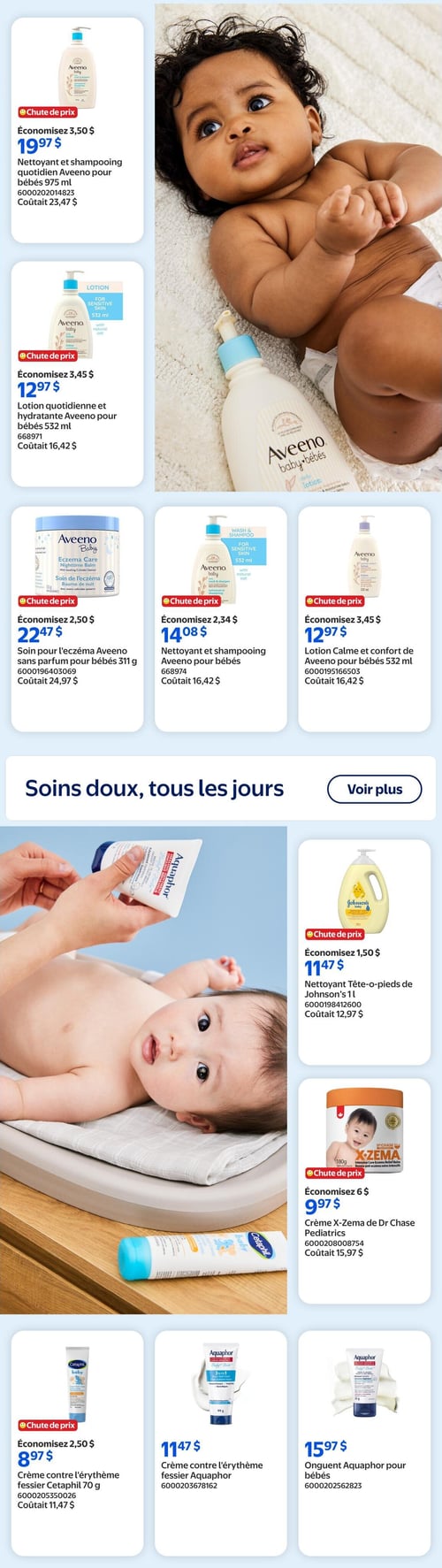 Circulaire Walmart - Page 11. La page présente des produits de soins pour bébés. En haut, une grande image montre un bébé souriant, avec des offres de produits Aveeno. On y trouve : Nettoyant et shampooing quotidien Aveeno pour bébés 975 ml à 19,97 $, économisez 3,50 $ (coûtait 23,47 $). Lotion quotidienne et hydratante Aveeno pour bébés 532 ml à 12,97 $, économisez 3,45 $ (coûtait 16,42 $). Soin pour l'eczéma Aveeno sans parfum pour bébés 311 g à 22,47 $, économisez 2,50 $ (coûtait 24,97 $). Nettoyant et shampooing Aveeno pour bébés 532 ml à 14,08 $, économisez 2,34 $ (coûtait 16,42 $). Lotion Calme et confort de Aveeno pour bébés 532 ml à 12,97 $, économisez 3,45 $ (coûtait 16,42 $). La section inférieure, intitulée "Soins doux, tous les jours", présente une image d'un bébé sur une table à langer avec des produits de soins. Les offres incluent : Nettoyant Tête-o-pieds de Johnson's 1 L à 11,47 $, économisez 1,50 $ (coûtait 12,97 $). Crème X-Zema de Dr Chase Pediatrics 180 g à 9,97 $, économisez 6 $ (coûtait 15,97 $). Crème contre l'érythème fessier Cetaphil 70 g à 8,97 $, économisez 2,50 $ (coûtait 11,47 $). Crème contre l'érythème fessier Aquaphor à 11,47 $. Onguent Aquaphor pour bébés 99 g à 15,97 $.