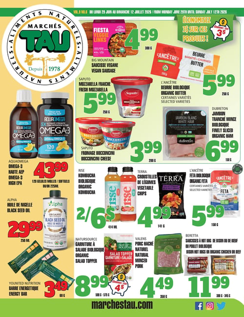 Circulaire TAU Marché d'alimentation Naturelle - Page 1. En haut à droite, une bannière verte annonce "Économisez 3 $ sur ces produits!". Les offres incluent : Saucisse végane Big Mountain, 300 g, à 4,99 $. Beurre biologique L'Ancêtre, certaines variétés, 250 g, à 5,99 $. Mozzarella fraîche Saputo, 250 g, à 5,99 $. Fromage Bocconcini Saputo, 200 g, à 3,99 $. Jambon tranché mince biologique Dubreton, 150 g, à 6,99 $. Aquaomega Omega-3, haute AEP, 120 gélules molles ou 225 ml, à 43,99 $. Kombucha biologique Rise, 414 ml, 2 pour 6 $. Croustilles de légumes Terra, 141 g, à 4,99 $. Feta biologique L'Ancêtre, certaines variétés, 150 g, à 5,99 $. Huile de Nigelle Alpha, 250 ml, à 29,99 $. Garniture à salade biologique Natursource, 500 g à 575 g, à 8,99 $ (avec un rabais de 4 $). Porc haché naturel Valens, 350 g, à 4,49 $. Saucisses à hot dog Beretta, de bison, de bœuf ou de poulet biologique, 300 g à 345 g, à 11,99 $. Barre énergétique Younited Nutrition, 60 g, à 3,49 $.