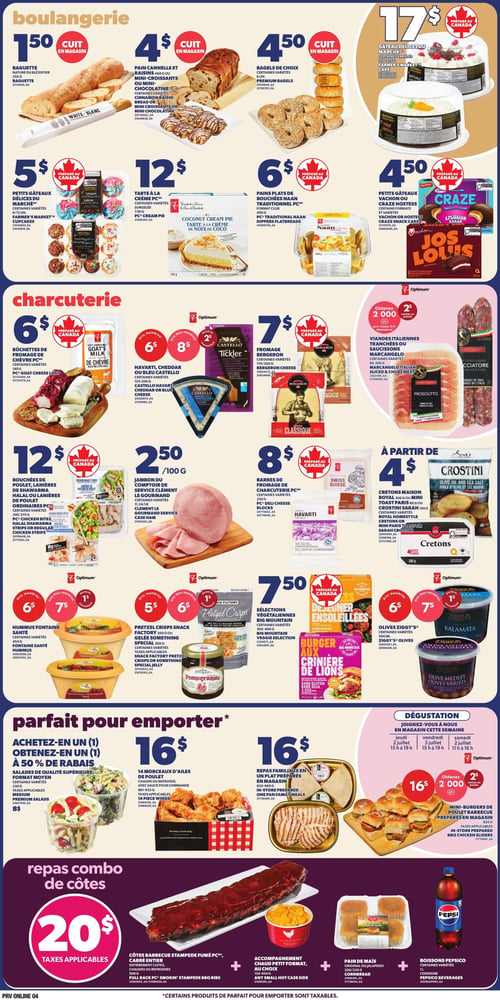 Circulaire Provigo - Page 6. La section boulangerie présente une baguette cuite en magasin à 1,50 $. Du pain cannelle et raisins ou des mini-croissants au chocolat, cuits en magasin, sont offerts à 4 $. Des gâteaux Délices du Marché, diverses variétés, sont à 17 $. Des petits gâteaux Délices du Marché ou Farmer's Market, 6 ou 12 unités, sont à 5 $. Une tarte à la crème PC, diverses variétés de 750 à 875 g, est à 12 $. Des bagels de choix, 6 unités, cuits en magasin, sont à 4,50 $. Des pains plats de bouchées Naan Traditionnel PC, 400 g, sont à 6 $. Des petits gâteaux Vachon ou Craze Hostess, diverses variétés, sont à 4,50 $.

La section charcuterie propose des bûchettes de fromage de chèvre PC, diverses variétés de 140 g, à 6 $. Du Havarti, Cheddar ou Bleu Castello, diverses variétés de 150 à 200 g, est à 6 $ pour les membres et 8 $ pour les non-membres. Du fromage Bergeron, diverses variétés de 170 à 200 g, est à 7 $. Des viandes italiennes tranchées ou saucissons Marcangelo, diverses variétés de 85 à 300 g, sont à 7 $ et permettent d'obtenir 2 $ de remise en points pour chaque 10 $ dépensés. Des bouchées de poulet, lanières de shawarma halal ou lanières de poulet PC, de 300 à 375 g, sont à 12 $. Du jambon du comptoir de service Clément Le Gourmand, diverses variétés, est à 2,50 $ les 100 g. Des barres de fromage de charcuterie PC, 250 g, sont à 8 $. Des croûtons Maison Royal 300 g, des mini toasts Paris 80 g ou des Crostini Sarah 150 g sont offerts à partir de 4 $. Du houmous Fontaine Santé, diverses variétés de 454 g, est à 6 $ pour les membres et 7 $ pour les non-membres. Des Pretzel Crisps Snack Factory 200 g ou de la gelée Something Special 300 g sont à 5 $ pour les membres et 6 $ pour les non-membres. Des sélections végétaliennes Big Mountain, diverses variétés de 300 à 500 g, sont à 7,50 $. Des olives Ziggy's, diverses variétés de 500 ml, sont à 6 $ pour les membres et 7 $ pour les non-membres.

Dans la section "parfait pour emporter", achetez-en un (1) et obtenez-en un (1) à 50 % de rabais sur les salades de qualité supérieure, format moyen de 330 g, à 8 $. 14 morceaux d'ailes de poulet, cuites ou refroidies de 861 à 933 g, sont à 16 $. Des repas familiaux en un plat préparés en magasin, de 820 à 960 g, sont à 16 $. Des mini-burgers de poulet barbecue préparés en magasin, 820 g, sont à 16 $ et permettent d'obtenir 2 $ de remise en points. Une dégustation en magasin est prévue les 2, 3 et 4 juillet.

Un repas combo de côtes est offert à 20 $, incluant des côtes barbecue Stampede Fumé PC, carré entier de 900 g, un accompagnement chaud petit format au choix de 134 à 246 g, du pain de maïs original ou jalapeño de 200 à 220 g, et des boissons Pepsico, diverses variétés de 1 litre.