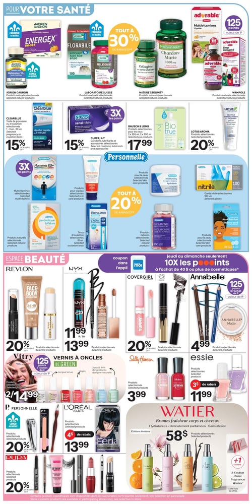 Circulaire Brunet - Page 4. La section "Pour votre santé" présente des produits naturels sélectionnés. On y trouve les produits Adrien Gagnon EnergeX et Mélatonine, les produits Laboratoire Suisse Florabile et Mélatonine en jujubes, les produits Nature's Bounty Collagène et Chardon-Marie, ainsi que les produits Wampole Adorable Multivitamines et Sirop Immunité, tous à 30 % de rabais. Plus bas, les tests de grossesse ou d'ovulation Clearblue sont à 15 % de rabais. Les produits Durex et K-Y sont à 15 % de rabais et donnent 3x les points. Les produits pour les yeux Bausch + Lomb BioTrue sont à 17,99 $. Le gel pour jambes lourdes et fatiguées Lotus Aroma est à 20 % de rabais. La section "Personnelle" offre des multivitamines Hommes 50+, des onguents réparateurs, des crèmes hydratantes, des gants en nitrile (100 unités), des probiotiques bifidum, des tests d'ovulation, du soutien au sommeil à la mélatonine et des timbres acné, tous à 20 % de rabais. Certains de ces produits donnent 3x les points. L'"Espace Beauté" propose des produits cosmétiques. Les produits Revlon (lotion éclat visage et corps, bâton correcteur, bâton illuminateur) sont à 20 % de rabais. Les produits NYX (mascara, crayon à sourcils, huile à lèvres) sont de 11,99 $ à 13,99 $. Les produits Covergirl (gloss, mascara) sont à 20 % de rabais. Les produits Annabelle (crayons pour les yeux, poudre matifiante) sont à 4,99 $ et donnent 125 points à l'achat de 3. Les vernis à ongles Vitry Be Green sont 2 pour 14,99 $ et donnent 125 points à l'achat de 2. Les vernis à ongles Sally Hansen Xtreme Wear sont à 3,99 $. Les vernis à ongles Essie sont à 11,99 $ après 3 $ de rabais. Les produits Personnelle pour manucure sont à 20 % de rabais. La coloration capillaire L'Oréal Paris Féria est à 13,99 $ après 4 $ de rabais. Les produits Dupa (crayon à sourcils, crème CC, mascara, rouge à lèvres, correcteur) sont à 20 % de rabais. Enfin, les brumes fraîcheur corps et cheveux Watier, éditions limitées, sont à 58 $. Un étui +1 est offert à l'achat d'une fragrance Watier.