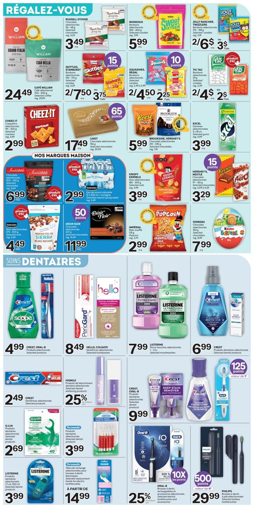 Circulaire Brunet - Page 7. La section "RÉGALEZ-VOUS" présente : les chocolats Russell Stover sélectionnés (56-68 g) à 3,49 $ (rég. 4,29 $); les bonbons Mondoux sélectionnés (325-400 g) à 5,99 $ (rég. 7,99 $); les bonbons Jolly Rancher ou Twizzlers sélectionnés (170-198 g) à 2 pour 6 $ ou 3 $ l'unité (rég. 3,19 $); le café William, Grand Italia ou Ciao Bella sélectionné (700-800 g) à 24,49 $ (rég. 29,99 $); les bonbons Skittles ou Starburst sélectionnés (130-170 g) à 2 pour 7,50 $ ou 3,75 $ l'unité (rég. 4,29 $), avec 15 points; les bonbons Squashies ou Regal sélectionnés (2,49 à 2,99 $) à 2 pour 4,50 $ ou 2,25 $ l'unité, avec 10 points; les bonbons Tic Tac sélectionnés (29 g) à 2 pour 4 $ ou 2 $ l'unité (rég. 2,39 $); les craquelins Cheez-It sélectionnés (91-200 g) à 2,99 $ (rég. 4,99 $); les chocolats Lindt sélectionnés (156 g) à 17,49 $ (rég. 20,99 $), avec 65 points; les chocolats Brookside ou Hershey's sélectionnés (210-235 g) à 5,99 $ (rég. 7,19 $); les gommes Excel sélectionnées (3 x 18 unités) à 3,99 $ (rég. 4,99 $). Dans la section "NOS MARQUES MAISON" : les chocolats Irrésistible sélectionnés (300-340 g) à 6,99 $ (rég. 8,49 $); l'eau de source naturelle Sélection (12 x 500 ml + consigne) à 2,99 $ (rég. 3,49 $); les noix Krispy Kernels sélectionnées (185-200 g) à 3,99 $ (rég. 4,99 $); les chocolats Désir Noir sélectionnés (207 g) à 11,99 $ (rég. 14,49 $), avec 50 points; les chocolats Hershey's ou Nestlé sélectionnés (97-120 g) à 3,29 $ (rég. 4,39 $), avec 15 points; le mélange montagnard Sierra noix sélectionnées (275-300 g) à 4,49 $ (rég. 5,49 $); le maïs soufflé Impérial (170 g) à 2,99 $ (rég. 3,79 $); les chocolats Ferrero sélectionnés (100 g) à 7,99 $ (rég. 8,99 $). La section "SOINS DENTAIRES" propose : les produits Crest ou Oral-B sélectionnés (rince-bouche Scope ou brosse à dents Oral-B) à 4,99 $; les dentifrices Hello ou Colgate sélectionnés (PerioGard ou Hello licorne scintillante) à 8,49 $; les rince-bouches Listerine sélectionnés (1-1,5 L) à 7,99 $; les produits dentaires Crest sélectionnés (rince-bouche Gum Detoxify ou Clean Mint) à 6,99 $; les dentifrices Crest sélectionnés (Anticarie) à 2,49 $; les produits de blanchiment dentaire Hismlie sélectionnés avec 25 % de rabais; les produits dentaires Crest ou Oral-B sélectionnés (dentifrice Deep Stain Remover ou 3D White, brosse à dents) à 9,99 $, avec 125 points; les produits dentaires G.U.M sélectionnés (soins professionnels ou nettoyage frais) à 2,69 $; les brossettes interdentaires Personnelle (10 unités) à 3,99 $; les produits dentaires Listerine sélectionnés (rince-bouche Cool Mint, 7,7 ml ou 250 ml) à 3,99 $; les têtes de rechange Personnelle sélectionnées pour brosses à dents électriques à partir de 14,99 $; les brosses à dents rechargeables et accessoires Oral-B iO sélectionnés avec 25 % de rabais et 10x les points; les brosses à dents à pile Philips sélectionnées (Philips One) à 29,99 $, avec 500 points.
