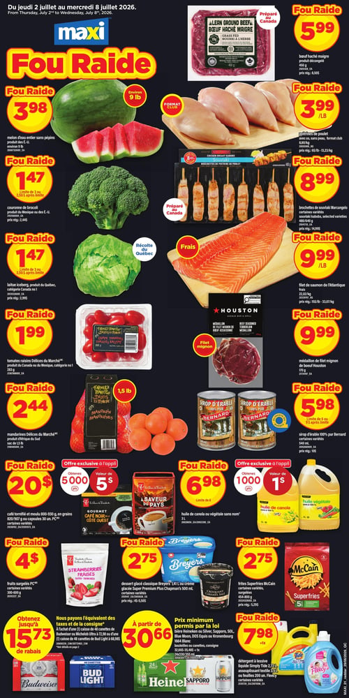 Circulaire Maxi - Page 1. La page présente des offres "Fou Raide" sur un fond gris foncé. En haut à gauche, un melon d'eau entier sans pépins, environ 9 livres, est à 3,98 $. À sa droite, du bœuf haché maigre décongelé de 450 g est à 5,99 $. En dessous, des poitrines de poulet avec os et sans peau, format club, sont à 3,99 $ la livre. Une couronne de brocoli est affichée à 1,47 $ (limite de 3), et une laitue iceberg, récolte du Québec, est également à 1,47 $ (limite de 3). Des brochettes de souvlaki Marcangelo, certaines variétés de 480 ou 640 g, sont à 8,99 $. Un filet de saumon de l'Atlantique frais est offert à 9,99 $ la livre. Un médaillon de filet mignon de bœuf Houston de 170 g est à 9,99 $. Des tomates raisins Délices du Marché de 283 g sont à 1,99 $. Un sac de 1,5 livre de mandarines Délices du Marché est à 2,44 $. Du sirop d'érable 100 % pur Bernard, certaines variétés de 540 ml, est à 5,98 $ (limite de 6). De l'huile de canola ou végétale sans nom de 3 L est à 6,98 $ (limite de 6), avec une offre exclusive à l'application pour obtenir 1000 points, d'une valeur de 1 $. Du café torréfié et moulu PC, 800-930 g en grains ou 30 capsules, est à 20 $, avec une offre exclusive à l'application pour obtenir 5000 points, d'une valeur de 5 $. Des fruits surgelés PC, certaines variétés de 300-600 g, sont à 4 $. Des desserts glacés classiques Breyers 1,41 L ou glacées Super Premium Plus Chapman's 500 ml, certaines variétés, sont à 2,75 $. Des frites Superfries McCain, certaines variétés surgelées de 454-800 g, sont à 2,75 $. Du détergent à lessive liquide Simply Tide 2,72 L, de l'assouplissant textile 3,5 L ou des feuilles 200 unités Fleecy, certaines variétés, sont à 7,98 $ plus taxes. Enfin, des offres sur la bière incluent jusqu'à 15,73 $ de rabais à l'achat d'une caisse de 48 canettes de Budweiser ou Michelob Ultra, ou d'une caisse de 48 canettes de Bud Light. Des bières Heineken ou Silver, Sapporo, SOL, Blue Moon, Dos Equis ou Kronenbourg 1664 Blanc, en bouteilles ou canettes avec consigne, 24x330/335 ml, sont à partir de 30,66 $ (prix minimum permis par la loi).