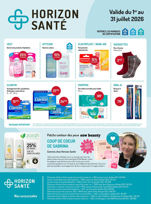 Circulaire Horizon Santé - Page 1. Offres valides du 1er au 31 juillet 2026. La page met en avant plusieurs produits de santé et beauté. Dans la section épilation, la gamme de produits Veet est à 25 % de rabais. Pour les soins solaires, la gamme Attitude, incluant un bâton solaire minéral FPS 50+, offre 15 % de rabais et est fabriquée au Québec. Les pansements sélectionnés Elastoplast et Band-Aid, comme les pansements imperméables et ceux pour la défense contre l'infection, bénéficient de 15 % de rabais. Des socquettes pour femme sont disponibles en paquet de 2 à 2,49 $. Pour le soulagement des allergies saisonnières, Claritin est proposé en plusieurs formats : 20 comprimés à 15,99 $, 30 comprimés à 21,99 $ et 30 comprimés ultra-fondants à 24,99 $. Les serviettes humides pour bébé Pampers de 52 unités sont à 0,99 $. Les brosses à dents Oral-B sont à 0,79 $. Un message important rappelle de lire attentivement les inscriptions des médicaments et produits de santé naturels. La section inférieure présente 25 % de rabais sur les soins solaires Zorah, une marque fièrement d'ici. Un "coup de cœur" de Sabrina, commis chez Horizon Santé, met en vedette les patches contour des yeux Chai Latte glacé d'ESW Beauty, décrits comme un "match parfait" pour un soin nourrissant et illuminant. La page se termine avec les adresses des succursales Horizon Santé.