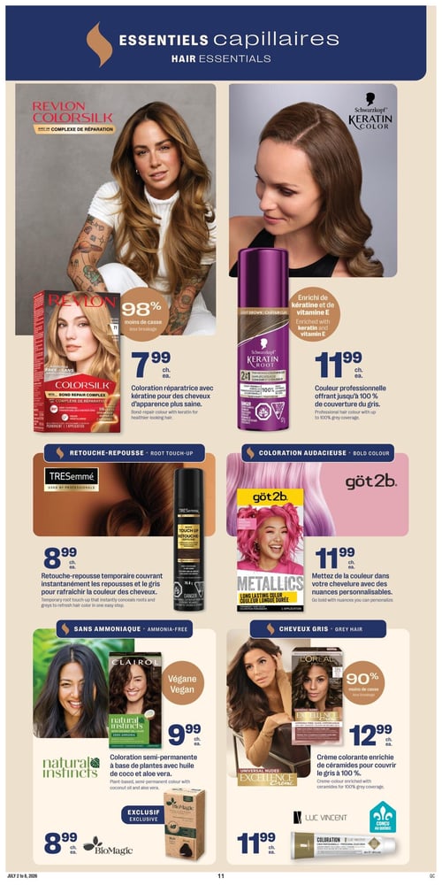 Circulaire Jean Coutu - Page 11. La page est dédiée aux essentiels capillaires. En haut à gauche, la coloration Revlon Colorsilk avec un complexe de réparation, promettant 98 % moins de casse, est à 7,99 $ chacun. C'est une coloration réparatrice avec kératine pour des cheveux d'apparence plus saine. À droite, la coloration Schwarzkopf Keratin Color, enrichie de kératine et de vitamine E, est à 11,99 $ chacun. Elle offre une couleur professionnelle avec jusqu'à 100 % de couverture du gris. Au centre gauche, dans la section retouche-repousse, le vaporisateur TRESemmé Root Touch-Up est à 8,99 $ chacun. Il s'agit d'une retouche-repousse temporaire couvrant instantanément les repousses et le gris pour rafraîchir la couleur des cheveux. Au centre droit, pour une coloration audacieuse, la coloration got2b Metallics est à 11,99 $ chacun. Elle permet de mettre de la couleur dans la chevelure avec des nuances personnalisables. En bas à gauche, dans la section sans ammoniaque, la coloration semi-permanente Clairol Natural Instincts, végane et à base de plantes avec huile de coco et aloe vera, est à 9,99 $ chacun. Un produit exclusif BioMagic est également offert à 8,99 $ chacun. En bas à droite, pour les cheveux gris, la crème colorante L'Oréal Excellence Crème, enrichie de céramides et promettant 90 % moins de casse, est à 12,99 $ chacun. Une coloration Luc Vincent, conçue au Québec, est aussi disponible à 11,99 $ chacun.