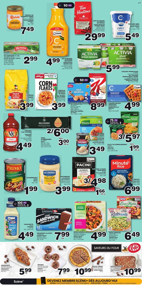 Circulaire Les Marchés Tradition - Page 5. La page présente une variété de produits d'épicerie. En haut à gauche, le produit de fromage fondu Le Petit Crémeux Boivin de 400 g est à 7,49 $. À côté, le jus d'orange Compliments sans pulpe de 1,36 L ou 1,54 L est à 4,99 $. Le café en grains ou moulu Tim Hortons, de 240 g à 370 g, est offert à 29,99 $. Le yogourt grec Nature Compliments de 650 g est à 5,49 $. Le yogourt probiotique Activia (8x 100 g ou 8x 93 ml) est à 5,99 $. Plus bas, le beurre ou tartinade à l'ail Lactantia de 250 g est à 2,99 $. Le gruau rapide Robin Hood de 1 kg est à 3,99 $. Les céréales ou substituts de repas Corn Flakes Kellogg's de 340 g sont à 3,99 $. Les barres, carrés ou tartelettes Kellogg's (Spécial K 500 g, Rice Krispies 588 g, Pop-Tarts 1,15 kg) sont à 8,99 $. Les gaufres belges surgelées Compliments de 390 g sont à 4,99 $. Le cocktail aux légumes V8 Original de 1,89 L est à 4,49 $. Les pâtes alimentaires Delverde de 250 g ou 450 g sont 2 pour 6,00 $ ou 3,00 $ l'unité. Le mélange à soupe Knorr Oignon de 1,13 L ou 1,338 kg, ou la soupe Campbell's Chunky de 515 ml, est à 3,49 $. Le plat d'accompagnement Knorr de 73 g à 167 g est 3 pour 5,97 $ ou 1,99 $ l'unité. Les légumineuses Primo (haricots mélangés) de 540 ml sont à 1,99 $. La mayonnaise Real-Vraie Hellmann's de 340 ml à 445 ml est à 3,99 $. Le mélange à sauce pour pâtes Alfredo Pacini de 45 g ou 47 g est 3 pour 4,98 $ ou 1,66 $ l'unité. Le riz précuit Minute Rice (blanc à grains longs) de 1,4 kg est à 6,99 $. La vinaigrette Rancher's Choice Kraft de 425 ml est à 4,49 $ (100 points à l'achat de 2). Les friandises glacées Super Sandwich Chapman's (vanille, 12x 120 ml) sont à 7,99 $ plus taxes. Le repas surgelé Gourmet Steamers Healthy Choice (bœuf merlot, 269 g à 300 g) est à 4,99 $. La pizza surgelée Dr. Oetker Casa di Mama ou Ristorante (269 g à 410 g) est à 6,49 $. Dans la section "Saveurs du four" faite avec KitKat, les croissants (paquet de 2) sont à 5,99 $ plus taxes, les beignes (paquet de 4) sont à 7,99 $ plus taxes, le biscuit géant de 475 g est à 10,99 $, et le gâteau pouding de 430 g est à 10,99 $.