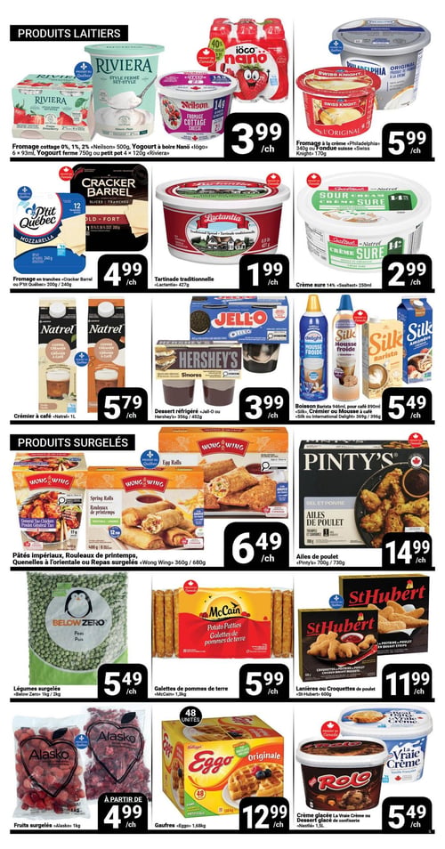 Circulaire Pasquier - Page 5. La section "Produits laitiers" propose : du fromage cottage Neilson (0%, 1% ou 2% 500g), du yogourt à boire Iögo Nano (6 x 93ml) ou du yogourt ferme Riviera (750g ou 4 x 120g) pour 3,99 $ chacun. Du fromage à la crème Philadelphia (340g) ou de la fondue suisse Swiss Knight (170g) pour 5,99 $ chacun. Du fromage en tranches Cracker Barrel ou P'tit Québec (200g ou 240g) pour 4,99 $ chacun. De la tartinade traditionnelle Lactantia (427g) pour 1,99 $ chacun. De la crème sure Sealtest (14% 250ml) pour 2,99 $ chacun. Du crémier à café Natrel (1 L) pour 5,79 $ chacun. Du dessert réfrigéré Jell-O ou Hershey's (356g ou 452g) pour 3,99 $ chacun. De la boisson Barista Silk (946ml), du pour café Silk (890ml), du crémier ou de la mousse à café Silk ou International Delight (369g ou 396g) pour 5,49 $ chacun. La section "Produits surgelés" inclut : des pâtés impériaux, rouleaux de printemps, quenelles à l'orientale ou repas surgelés Wong Wing (360g ou 680g) pour 6,49 $ chacun. Des ailes de poulet Pinty's (700g ou 730g) pour 14,99 $ chacun. Des légumes surgelés Below Zero (1kg ou 2kg) pour 5,49 $ chacun. Des galettes de pommes de terre McCain (1,3kg) pour 5,99 $ chacun. Des lanières ou croquettes de poulet St-Hubert (600g) pour 11,99 $ chacun. Des fruits surgelés Alasko (1kg) à partir de 4,99 $ chacun. Des gaufres Eggo (48 unités, 1,68kg) pour 12,99 $ chacun. De la crème glacée La Vraie Crème ou du dessert glacé de confiserie Nestlé (1,5 L) pour 5,49 $ chacun.