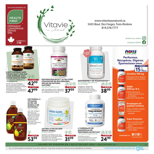 Circulaire Vitavie au Naturel - Page 1. Valide du 1er au 31 juillet 2026. La page met en avant l'affiliation à Health First, une entreprise canadienne depuis 1999. Les coordonnées du magasin sont affichées : 5455 Boul. Des Forges, Trois-Rivières, téléphone 819.378.7777, site web www.vitavieaunaturel.ca, et les réseaux sociaux @vitavie_au_naturel et @Solution SANTÉ.

La page présente plusieurs produits en promotion :
- Multi Supreme de Health First, 180 capsules végétales ou 180 comprimés. La version sans fer est à 42,99 $, et la version avec fer est à 47,99 $. Ces formules de vitamines multiples hautement assimilables contribuent au bien-être quotidien.
- ResveratrolRich Ultra-Fort Concentré de Resvératrol de Natural Factors, 500 mg, 60 capsules végétariennes, en solde à 37,99 $. Il aide à protéger contre l'agression des radicaux libres.
- MenoSense de WomenSense, 210 capsules végétariennes (30 en prime), en solde à 38,99 $. Ce produit contribue à réduire les bouffées de chaleur, les sueurs nocturnes et d'autres symptômes de la ménopause et de la périménopause.
- Une section dédiée aux produits NOW Foods offre 15 % de rabais. Elle inclut : Citrulline 750 mg (précurseur de L-Arginine), GABA 500 mg + B-6 (pour la relaxation), Enveloppes de psyllium entières (source de fibres solubles), et Super Enzymes (pour la digestion des lipides).
- Les Oméga-3 + Vitamine D3 ou les Oméga-3 de Nutrasea, 500 ml chacun, en solde à 53,99 $. Ces oméga-3 ultra-purs aident à maintenir une bonne santé cardiovasculaire et les fonctions cognitives.
- Lectro-Lytes de New Roots Herbal, formats assortis, 192 g (40 portions), en solde à 31,99 $. C'est un mélange d'électrolytes équilibré scientifiquement.
- L-Thréonate de Magnésium de Preferred Nutrition, 120 capsules végétariennes, en solde à 24,99 $. Il contribue au bon fonctionnement des muscles et à la métabolisation des nutriments.

Les soldes sont en vigueur du 1er au 31 juillet 2026. Il est possible de visionner la circulaire sur Flipp.