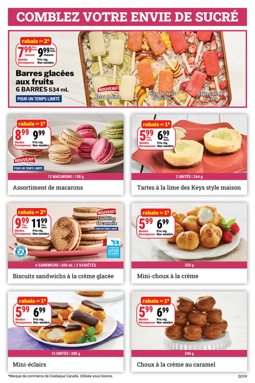 Circulaire Les Aliments M&M - Page 4. La page est dédiée aux desserts et sucreries sous le thème "Comblez votre envie de sucré".
En haut, des barres glacées aux fruits, 6 barres de 534 mL, sont offertes avec un rabais de 2 $. Le prix membre est de 7,99 $ plus taxes, et le prix régulier non-membre est de 9,99 $ plus taxes. Des saveurs comme "Éclat de lime", "Brise de fruits tropicaux" et "Explosion de fraises" sont disponibles, incluant une nouveauté. Cette offre est pour un temps limité.
Au centre gauche, un assortiment de 12 macarons de 138 g est une nouveauté, avec un rabais de 1 $. Le prix membre est de 8,99 $ plus taxes, et le prix régulier non-membre est de 9,99 $ plus taxes. Offre pour un temps limité.
Au centre droit, des tartes à la lime des Keys style maison, 2 unités de 264 g, sont à 5,99 $ plus taxes pour les membres et 6,99 $ plus taxes pour les non-membres, avec un rabais de 1 $.
En bas à gauche, des biscuits sandwichs à la crème glacée sans gluten, 6 sandwichs de 600 mL en 3 variétés, incluant une nouveauté "Tourbillon de cannelle", sont à 9,99 $ plus taxes pour les membres et 11,99 $ plus taxes pour les non-membres, avec un rabais de 2 $. Offre pour un temps limité.
Juste en dessous, des mini-éclairs, 12 unités de 200 g, sont à 5,99 $ plus taxes pour les membres et 6,99 $ plus taxes pour les non-membres, avec un rabais de 1 $.
En bas à droite, des mini-choux à la crème de 250 g sont à 5,99 $ plus taxes pour les membres et 6,99 $ plus taxes pour les non-membres, avec un rabais de 1 $.
Enfin, des choux à la crème au caramel de 240 g sont également à 5,99 $ plus taxes pour les membres et 6,99 $ plus taxes pour les non-membres, avec un rabais de 1 $.