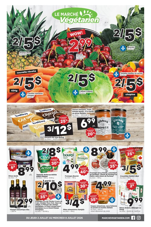 Circulaire Marché Végétarien - Page 1. La page met en vedette une grande variété de fruits et légumes. On y trouve des ananas Dole à 2 pour 5 $, des cerises Washington à 2,99 $ la livre (6,59 $/kg), des brocolis du Québec à 2 pour 5 $, des carottes nantaises oranges du Québec (nouvelle récolte) à 2 pour 5 $ le paquet de 454 g, des laitues Iceberg du Québec à 2 pour 5 $, et des tomates medley ou cerises du Québec à 2 pour 5 $ la chopine. La section suivante propose des desserts de soya Belsoy à 3 pour 12 $ (4x125 g), avec plus de 25 % d'économie, et des sauces Stefano (marinara, rosée, tomate basilic, à la viande ou pizza) à 6,99 $ chacune (430-640 ml), avec plus de 20 % d'économie. Plus bas, les olives Sardo sont à 8,99 $ le litre, avec 6 $ d'économie. Les yogourts Activia ou Activia Expert Danone sont offerts à 2 pour 8 $ (650 g ou 4x100 g), avec plus de 30 % d'économie. Les fromages Boursin sont à 4,99 $ (150 g), avec plus de 40 % d'économie. Une sélection de fromages (brie d'Alexis, camembert de Portneuf, L'Étoile de Portneuf ou Maître Jules Alexis) est à 8,99 $ (300 g), avec plus de 35 % d'économie. Les croustilles Family's Best sont à 3 pour 5 $ (130 g), avec plus de 25 % d'économie. Le vinaigre balsamique Ilios est à 2,99 $ (500 ml). Des fromages Cru du Clocher (6 mois ou 2 ans, cheddar fleur d'ail, Cœur du village, la Pitoune des champs biologique, Le Fleuri versant nord biologique ou Le Grand Kiwapa biologique) sont à partir de 2 pour 10 $ (130-160 g), avec plus de 35 % d'économie. Les pâtes alimentaires Famiglia sont à 3 pour 4 $ (454 g), avec plus de 30 % d'économie. Les soupes Stefano (minestrone, noce italienne ou poulet et nouilles) sont à 4,99 $ (605 ml), avec plus de 35 % d'économie. Enfin, les bières Grolsch, Bitburger ou Konig sont à 9,99 $ le paquet (4x500 ml ou 4x473 ml), avec 2 $ d'économie.