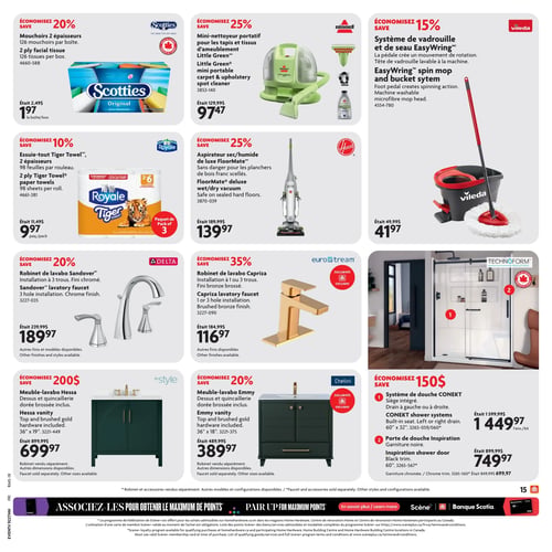 Circulaire Home Hardware - Page 22. Économisez 20 % sur les mouchoirs Scotties 2 épaisseurs, 126 mouchoirs par boîte, à 1,97 $ la boîte, prix régulier 2,49 $. Économisez 25 % sur le mini-nettoyeur portatif Bissell Little Green pour tapis et tissus d'ameublement, à 97,47 $, prix régulier 129,99 $. Économisez 15 % sur le système de vadrouille et de seau Vileda EasyWring, à 41,97 $, prix régulier 49,99 $.

Économisez 10 % sur l'essuie-tout Royale Tiger Towel 2 épaisseurs, 98 feuilles par rouleau, paquet de 3, à 9,97 $ le paquet, prix régulier 11,49 $. Économisez 25 % sur l'aspirateur sec/humide Hoover FloorMate de luxe, à 139,97 $, prix régulier 189,99 $.

Économisez 20 % sur le robinet de lavabo Delta Sandover, installation à 3 trous, fini chromé, à 189,97 $, prix régulier 239,99 $. Autres finis et modèles disponibles. Économisez 35 % sur le robinet de lavabo Eurostream Caprizia, installation à 1 ou 3 trous, fini bronze brossé, une exclusivité, à 116,97 $, prix régulier 184,99 $. Autres finis disponibles.

Économisez 200 $ sur le meuble-lavabo Hessa avec dessus et quincaillerie dorée brossée inclus, 36 po x 19 po, à 699,97 $, prix régulier 899,99 $. Robinet vendu séparément. Autres dimensions disponibles. Économisez 20 % sur le meuble-lavabo Chellini Emmy avec dessus et quincaillerie dorée brossée inclus, 36 po x 18 po, une exclusivité, à 389,97 $, prix régulier 489,99 $. Robinet vendu séparément. Autres dimensions disponibles.

Économisez 150 $ sur les systèmes de douche CONEKT : le système avec siège intégré, drain à gauche ou à droite, 60 po x 32 po, à 1 449,97 $ l'ensemble, prix régulier 1 599,99 $. La porte de douche Inspiration avec garniture noire, 60 po, à 749,97 $, prix régulier 899,97 $. Une garniture chromée est aussi disponible à 699,97 $.