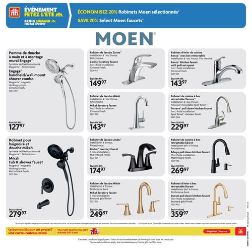Home Hardware - Page 23. La page met en vedette des produits de salle de bain et de cuisine, avec une promotion "Économisez 20 % sur les robinets Moen sélectionnés".
Sur la gauche, on trouve deux systèmes de douche :
1. Une pomme de douche à main et à montage mural Engage, avec système de fixation aimanté Magnetix et fini chromé. Son prix est de 127,97 $, comparativement à 159,99 $ auparavant.
2. Un robinet pour baignoire et douche Mikah, avec système de fixation aimanté Magnetix et fini noir mat. Son prix est de 279,97 $, comparativement à 349,99 $ auparavant.
Sur la droite, huit robinets Moen sont présentés :
1. Un robinet de lavabo Zarina, installation à 1 ou 3 trous, fini chromé. Il est offert à 149,97 $, au lieu de 189,99 $.
2. Un robinet d'évier de cuisine Renzo avec bec rétractable, installation à 1 ou 3 trous, fini chromé. Il est à 143,97 $, au lieu de 179,99 $.
3. Un robinet de lavabo Mikah, installation à 1 ou 3 trous, fini chromé. Il est à 143,97 $, au lieu de 179,99 $.
4. Un robinet de cuisine à bec rétractable Terrace, installation à 1 ou 3 trous, fini acier inoxydable Spot Resist. Il est à 229,97 $, au lieu de 289,99 $.
5. Un robinet de lavabo Lindor, installation à 3 trous, fini noir mat. Il est à 174,97 $, au lieu de 219,99 $.
6. Un robinet de cuisine à bec rétractable Edwyn, installation de 1 à 4 trous, fini noir mat. Il est à 269,97 $, au lieu de 339,99 $.
7. Un robinet de lavabo Mikah, installation à 3 trous, fini bronze doré. Il est à 249,97 $, au lieu de 314,99 $.
8. Un robinet d'évier à bec rétractable Durani, installation de 1 à 4 trous, fini bronze doré. Il est à 359,97 $, au lieu de 449,99 $.
En bas de page, une mention indique : "Le bon outil pour un projet? Une carte-cadeau Home.