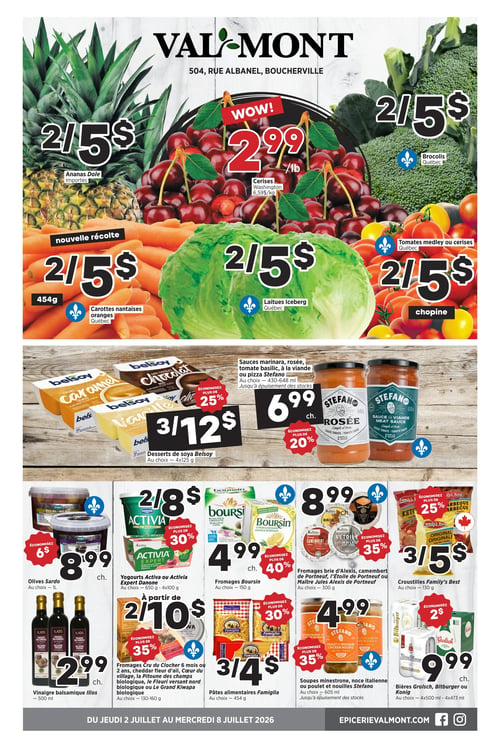 Circulaire Valmont - Page 1. La page met en vedette des produits frais avec des offres spéciales. On y trouve des ananas Dole importés à 2 pour 5 $, des cerises Washington à 2,99 $ la livre (6,59 $/kg), des brocolis du Québec à 2 pour 5 $, des carottes nantaises oranges du Québec de 454 g à 2 pour 5 $, des laitues Iceberg du Québec à 2 pour 5 $, et des tomates medley ou cerises du Québec en chopine à 2 pour 5 $. La section suivante propose des desserts de soya Belsoy de 4 x 125 g à 3 pour 12 $ (économisez plus de 25 %) et des sauces Stefano (marinara, rosée, tomate basilic, à la viande ou pizza) de 430-648 ml à 6,99 $ chacune (économisez plus de 20 %). Plus bas, on trouve des olives Sardo de 1 L à 8,99 $ chacune (économisez 6 $), des yogourts Activia ou Activia Expert Danone (650 g ou 4 x 100 g) à 2 pour 8 $ (économisez plus de 30 %), des fromages Boursin de 150 g à 4,99 $ chacun (économisez plus de 40 %), et des fromages brie d'Alexis, camembert de Portneuf, l'Étoile de Portneuf ou Maître Jules Alexis de Portneuf de 300 g à 8,99 $ chacun (économisez plus de 35 %). Des croustilles Family's Best de 130 g sont offertes à 3 pour 5 $ (économisez 25 %). On y voit aussi du vinaigre balsamique Ilios de 500 ml à 2,99 $ chacun, des fromages Cru du Clocher (6 mois ou 2 ans), cheddar fleur d'ail, Cœur du village, la Pitoune des champs biologique, le Fleuri versant nord biologique ou le Grand Kiwapa biologique de 130-160 g à partir de 2 pour 10 $ (économisez plus de 35 %). Des pâtes alimentaires Famiglia de 454 g sont à 3 pour 4 $ (économisez plus de 30 %), des soupes minestrone, noce italienne ou poulet et nouilles Stefano de 605 ml à 4,99 $ chacune (économisez plus de 35 %), et des bières Grolsch, Bitburger ou Konig (4 x 500 ml ou 4 x 473 ml) à 9,99 $ chacune (économisez 2 $).