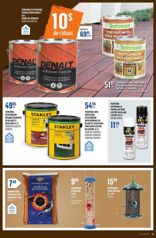 Canac - Page 13. La page présente des produits pour l'entretien extérieur et l'alimentation des oiseaux. En haut, une teinture d'extérieur translucide Denalt de 3,6 L, disponible en cèdre ou séquoia, offre 10 $ de rabais, revenant à 69,95 $ le gallon. À côté, une teinture à l'huile pénétrante Techniseal pour bois de 3,78 L, disponible en naturel et couleurs, est affichée à 51,97 $. Au centre, une teinture d'extérieur opaque Stanley Deckmax SD de 3,7 L, en blanc et couleurs, est à 49,95 $. Une peinture 100 % acrylique d'extérieur Stanley Weathermax SD de 3,7 L, en blanc et couleurs avec finis semi-lustré ou satiné, est à 54,95 $. Une peinture antirouille Tremclad de 425 g, en noir lustré ou blanc lustré, est à 11,49 $ avec une offre boni de 25 % de plus. En bas, un sac de 7 kg de nourriture Picardie pour oiseaux sauvages est à 7,49 $. Deux mangeoires d'oiseaux sont également présentées : une de 15 pouces à 9,99 $ (graines vendues séparément) et une de 12 ¼ pouces à 15,99 $.