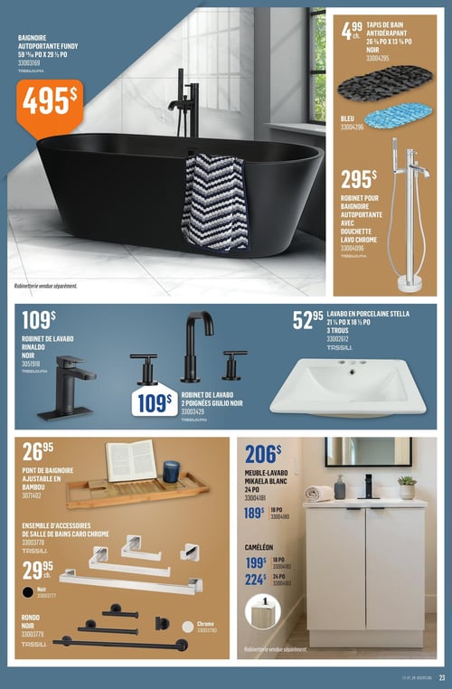 Circulaire Canac - Page 23. La page présente des articles pour la salle de bain. En haut à gauche, une baignoire autoportante Fundy noire de 59 13/16 pouces par 29 1/2 pouces est affichée à 495 $. La robinetterie est vendue séparément. À droite, des tapis de bain antidérapants de 26 5/8 pouces par 13 3/8 pouces sont offerts à 4,99 $ chacun, disponibles en noir et en bleu. Un robinet pour baignoire autoportante Lavo chrome avec douchette est à 295 $. Dans la section centrale, un robinet de lavabo Rinaldo noir est à 109 $. Un ensemble de robinet de lavabo 2 poignées Giulio noir est également à 109 $. Un lavabo en porcelaine Stella de 21 1/4 pouces par 18 1/2 pouces avec 3 trous est vendu à 52,95 $. En bas à gauche, un pont de baignoire ajustable en bambou est à 26,95 $. Deux ensembles d'accessoires de salle de bains sont présentés, chacun à 29,95 $ : l'ensemble Caro chrome et l'ensemble Rondo noir. En bas à droite, un meuble-lavabo Mikaela blanc est disponible en deux tailles : 24 pouces à 206 $ et 18 pouces à 189 $. Un meuble-lavabo Caméléon est également offert en deux tailles : 18 pouces à 199 $ et 24 pouces à 224 $. La robinetterie est vendue séparément pour les meubles-lavabos.