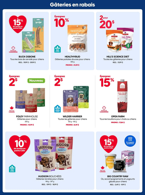 Circulaire Mondou - Page 8. La page est intitulée "Gâteries en rabais" et présente huit offres pour animaux de compagnie. En haut à gauche, les bois de cervidé Buck Osbone pour chiens sont offerts avec 15 % de remise en points Câlin. Prix régulier : de 19,99 $ à 59,99 $. C'est une marque canadienne. À côté, les gâteries patates douces Healthybud pour chiens de 330 g sont à 21,59 $, une économie de 10 %. Ce produit est conçu au Québec. En haut à droite, toutes les gâteries Hill's Science Diet pour chiens sont à 2 pour 20 $. Le prix régulier est de 13,99 $. Au centre à gauche, les gâteries Foley Farmhouse pour chiens de 600 g, incluant les saveurs foie de bœuf et bœuf et citrouille, sont à 14,99 $, une économie de 2 $. C'est un nouveau produit fait au Canada. Au centre, les gâteries Wilder Harrier pour chiens de 120 g à 130 g, incluant les saveurs criquet bleuet miel, sont à 8,49 $, une économie de 2 $. Ce produit est fabriqué au Québec. Au centre à droite, tous les bouillons Open Farm pour chats ou chiens, comme le bouillon de bœuf nourri à l'herbe, sont à 17,84 $, une économie de 15 %. C'est une marque canadienne. En bas à gauche, les gâteries tendres Hudson Bouchées pour chiens de 198 g à 397 g, incluant les saveurs dinde et bleuets, sont offertes avec 10 % de remise en points Câlin. Prix régulier : de 9,99 $ à 18,99 $. Ce produit est conçu au Québec. Enfin, en bas à droite, les os, accompagnements et yogourts glacés Big Country Raw pour chiens, comme la purée de citrouille et les pattes de poulet, sont offerts avec 15 % de remise en points Câlin. Prix régulier : de 5,49 $ à 9,99 $. Ce produit fait au Canada est disponible en magasin seulement.
