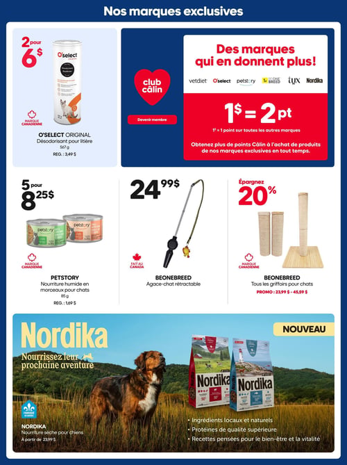 Circulaire Mondou - Page 11. La page met en avant les marques exclusives de Mondou. En haut à gauche, le désodorisant pour litière O'select Original de 567 g est offert à 2 pour 6 $ (prix régulier 3,49 $). À droite, une promotion Club Câlin indique que 1 $ équivaut à 2 points sur les marques Vetdiet, O'select, Petstory, Beonebreed, Tyx et Nordika, et 1 point sur toutes les autres marques, permettant d'obtenir plus de points Câlin sur les marques exclusives en tout temps. Au centre de la page, la nourriture humide Petstory en morceaux pour chats de 85 g est à 5 pour 8,25 $ (prix régulier 1,69 $). Un agace-chat rétractable Beonebreed est disponible pour 24,99 $. Tous les griffoirs pour chats Beonebreed sont en promotion avec 20 % de rabais, à des prix variant de 23,99 $ à 45,59 $. Ces trois produits sont des marques canadiennes ou fabriqués au Canada. En bas de page, une section "Nouveau" présente la nourriture sèche pour chiens Nordika, fabriquée au Québec, à partir de 23,99 $. La description met en avant des ingrédients locaux et naturels, des protéines de qualité supérieure et des recettes pensées pour le bien-être et la vitalité des chiens.