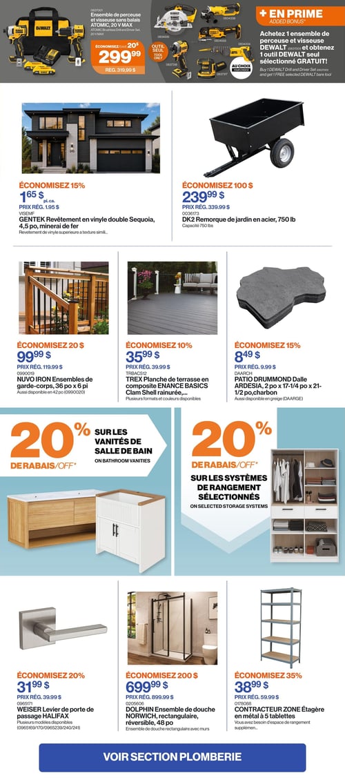 Circulaire Patrick Morin - Page 5. En haut de page, un ensemble de perceuse et visseuse sans balais DeWalt Atomic 20 V Max est offert à 299,99 $ (prix régulier 319,99 $). Un bonus est inclus : à l'achat de cet ensemble, obtenez un outil DeWalt sélectionné gratuitement. En dessous, le revêtement en vinyle double Sequoia Gentek, 4,5 pouces, couleur minerai de fer, est à 1,65 $ le pied carré (prix régulier 1,95 $), économisez 15 %. À droite, une remorque de jardin en acier DK2 d'une capacité de 750 livres est à 239,99 $ (prix régulier 339,99 $), économisez 100 $. Plus bas, un ensemble de garde-corps Nuvo Iron de 36 pouces par 6 pieds est à 99,99 $ (prix régulier 119,99 $), économisez 20 %. À côté, une planche de terrasse en composite Trex Enance Basics, couleur coquille de palourde rainurée, est à 35,99 $ (prix régulier 39,99 $), économisez 10 %. Plusieurs formats et couleurs sont disponibles. À droite, une dalle de patio Drummond Ardesia, 2 pouces par 17-1/4 pouces par 21-1/2 pouces, couleur charbon, est à 8,49 $ (prix régulier 9,99 $), économisez 15 %. Deux offres spéciales sont présentées : 20 % de rabais sur les vanités de salle de bain et 20 % de rabais sur les systèmes de rangement sélectionnés. En bas de page, un levier de porte de passage Halifax Weiser est à 31,99 $ (prix régulier 39,99 $), économisez 20 %. Plusieurs modèles sont disponibles. À côté, un ensemble de douche rectangulaire Norwich Dolphin, 48 pouces, est à 699,99 $ (prix régulier 899,99 $), économisez 200 $. Enfin, une étagère en métal à 5 tablettes Contracteur Zone est à 38,99 $ (prix régulier 59,99 $), économisez 35 %.