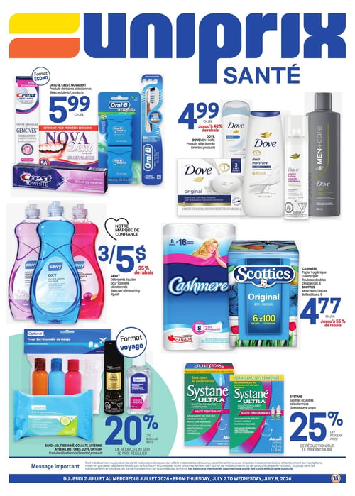 Circulaire Uniprix - Page 1. En haut à gauche, des produits dentaires sélectionnés des marques Oral-B, Crest et Novadent sont offerts à 5,99 $ chacun. On y voit du dentifrice Crest Pro-Santé et 3D White, de la soie dentaire Oral-B Complete, une brosse à dents Oral-B Pro-Santé et du nettoyant pour prothèses dentaires Novadent. En haut à droite, une sélection de produits Dove et Dove Men+Care est à 4,99 $ chacun, avec jusqu'à 40 % de rabais. Les produits incluent des déodorants, du pain de beauté, du nettoyant corporel, du fixatif et du shampoing. Au centre gauche, les détergents liquides pour vaisselle Savvy sont à 3 pour 5 $, offrant 35 % de rabais. Les saveurs montrées sont Oxy, Fleur de Lavande et Pêche & Fleur de Plumeria. Au centre droit, le papier hygiénique Cashmere (8 rouleaux doubles) et les mouchoirs Scotties (6 boîtes de 100) sont à 4,77 $ chacun, avec jusqu'à 55 % de rabais. En bas à gauche, une réduction de 20 % est appliquée sur le prix régulier des produits sélectionnés en format voyage des marques Band-Aid, Tresemmé, Colgate, Listerine, Aveeno, Wet Ones, Dove et Option+. On y voit un ensemble de voyage Option+, un fixatif Tresemmé, un désinfectant pour les mains Option+ et des lingettes nettoyantes Option+. En bas à droite, les gouttes oculaires lubrifiantes Systane Ultra sélectionnées bénéficient d'une réduction de 25 % sur le prix régulier. Un message important en bas de page avertit que tout médicament ou produit de santé naturel peut causer des effets indésirables et recommande de consulter un pharmacien. La circulaire est valide du jeudi 2 juillet au mercredi 8 juillet 2026.