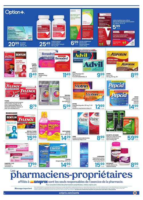 Circulaire Uniprix - Page 2. La page présente une variété de produits de santé et de bien-être. En haut, on trouve des produits Option+ : l'ibuprofène en capsules liquides de 200 mg, 180 capsules, à 20,99 $; l'acétaminophène extra fort de 500 mg, 500 comprimés, à 25,49 $; la crème analgésique extra fort de 100 g, à 6,99 $; et l'acétaminophène pour enfants, 100 ml ou 20 comprimés, à 5,99 $. La deuxième rangée inclut le Tylenol Benylin complet pour la toux, 100 ml ou 6 heures de soulagement, à 8,49 $; le Benadryl Allergies Liqui-Gels, 12 ou 20 unités, à 11,49 $; l'Advil Plus acétaminophène, 200 mg, 32 ou 36 unités, à 9,99 $; et l'Aspirin extra fort ou concentration régulière, 325 mg, 500 mg ou 100 comprimés, à 8,99 $. La troisième rangée propose le Tylenol acétaminophène extra fort, dissolution facile ou aide-sommeil, 16, 18, 24 ou 50 unités, à 8,79 $; les décongestionnants Drixoral sélectionnés, 15 ml, à 5,99 $; le Motrin Platine, 200 mg, 72 ou 90 gélules, à 12,99 $; et les antiacides Pepcid sélectionnés, 20 mg, 25 comprimés, à 14,99 $. La quatrième rangée présente les produits Benylin Tylenol sélectionnés, 270 ml ou 40 unités, à 15,99 $; le Pepto-Bismol, 350 ml, 480 ml ou 48 comprimés à croquer, à 14,29 $; les gouttes oculaires Visine sélectionnées, 15 ml, à 8,99 $; et les aides pour cesser de fumer Nicorette ou Nicoderm sélectionnées, 1 mg, 2 mg, 300 ou 210 morceaux, à 59,99 $. Enfin, la dernière rangée offre le Canesten Combi, clotrimazole, 1 ou 3 jours, à 17,99 $; le Claritin Allergies, 240 ml ou 20 comprimés, à 14,99 $; les vaporisateurs nasaux Hydrasense sélectionnés, 210 ml, à 15,99 $; et les laxatifs Restoralax sélectionnés, à 8,99 $.
