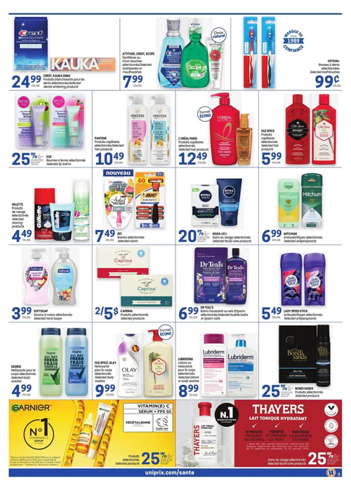 Circulaire Uniprix - Page 3. La page présente des offres sur des produits de santé et beauté. En haut, les produits blanchissants pour les dents Crest 3D Whitestrips et Kauka Smile sont à 24,99 $. Les dentifrices ou rince-bouches Attitude, Crest et Scope sélectionnés sont à 7,99 $. Les brosses à dents Option+ sélectionnées sont à 0,99 $. Ensuite, les baumes à lèvres EOS sélectionnés bénéficient d'un rabais de 25 % sur le prix régulier. Les produits capillaires Pantene sélectionnés sont à 10,49 $, et ceux de L'Oréal Paris, en format écono, sont à 12,49 $. Les produits capillaires Old Spice sélectionnés sont à 5,99 $. Dans la section "Nouveau", les produits de rasage Gillette sélectionnés sont à 4,49 $. Les rasoirs BIC sélectionnés sont à 7,49 $. Les soins du visage Nivea Men sélectionnés bénéficient d'un rabais de 20 % sur le prix régulier. Les antisudorifiques Mitchum sélectionnés sont à 6,99 $. Plus bas, les savons à mains Softsoap sélectionnés sont à 3,99 $. Les produits Caprina sélectionnés sont offerts à 2 pour 5 $. Les bains moussants ou sels d'Epsom Dr Teal's sélectionnés sont à 6,99 $. Les antisudorifiques Lady Speed Stick sélectionnés sont à 5,49 $. Les nettoyants pour le corps Degree sélectionnés sont à 4,99 $. Les nettoyants pour le corps Old Spice ou Olay sélectionnés sont à 9,99 $. Les lotions ou nettoyants pour le corps Lubriderm sélectionnés sont à 8,99 $. Les produits Bondi Sands sélectionnés bénéficient d'un rabais de 25 % sur le prix régulier. Enfin, les produits Garnier sérum à la vitamine C + FPS 50 sélectionnés et les soins du visage Thayers lait tonique hydratant sélectionnés bénéficient chacun d'un rabais de 25 % sur le prix régulier.