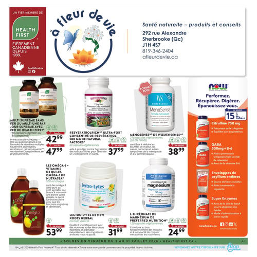 Circulaire À Fleur de Vie - Page 1. La page d'accueil présente les coordonnées du magasin : 292 rue Alexandre, Sherbrooke (QC) J1H 4S7, téléphone 819-346-2404, et le site web afleurdevie.ca. Le magasin est un fier membre de Health First, fièrement canadien depuis 1999. La page met en avant des produits de santé naturelle.

Plusieurs offres de suppléments sont présentées. On trouve le Multi Supreme sans fer ou Multi One Par Jour Supreme avec fer de Health First, 180 capsules végétales ou 180 comprimés, à 42,99 $ (sans fer) ou 47,99 $ (avec fer). Le ResveratrolRich Ultra-Fort Concentré de Resvératrol de Natural Factors, 500 mg, 60 capsules végétariennes, est en solde à 37,99 $. Le MenoSense de WomenSense, 210 capsules végétariennes en format boni, est à 38,99 $.

La marque NOW offre 15 % de rabais sur une sélection de produits pour la performance, la récupération, la digestion et l'épanouissement. Cela inclut la Citrulline 750 mg (précurseur de L-Arginine, équilibre sain en protéines), le GABA 500 mg + B-6 (aide à la relaxation, avec vitamine B-6), les enveloppes de psyllium entières (source de fibres solubles, aide à la régularité), et les Super Enzymes (avec bile de bœuf, digestion des lipides, action rapide).

En bas de page, les Oméga-3 + Vitamine D3 ou Oméga-3 de NutraSea, 500 ml chacun, sont en solde à 53,99 $. Les Lectro-Lytes de New Roots Herbal, formats assortis, sont à 31,99 $. Enfin, le L-Thréonate de Magnésium de Preferred Nutrition, 120 capsules végétariennes, est à 24,99 $.

Ces soldes sont en vigueur du 3 au 31 juillet 2026.
