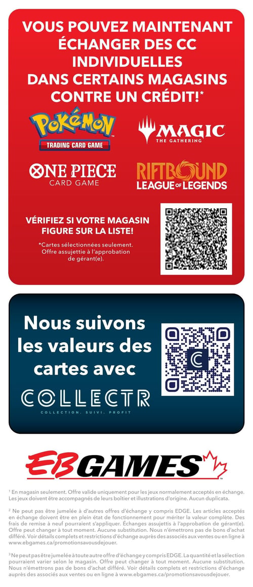 Circulaire EB Games - GameStop - Page 6. La page est dédiée aux services d'échange et de collection de cartes. En haut, une annonce indique qu'il est possible d'échanger des cartes à collectionner individuelles contre un crédit dans certains magasins. Les marques de cartes acceptées sont Pokémon Trading Card Game, Magic The Gathering, One Piece Card Game et Riftbound League of Legends. Un code QR est présent pour vérifier la liste des magasins participants, avec une note précisant que l'offre est pour des cartes sélectionnées et soumise à l'approbation du gérant.
Au centre, une section bleue promeut le service COLLECTR pour suivre les valeurs des cartes, avec le slogan "Collection. Suivi. Profit." et un autre code QR.
Le logo EB Games est affiché en bas de page, suivi de notes de bas de page. Celles-ci stipulent que les offres d'échange sont valides en magasin seulement pour les jeux normalement acceptés, complets et fonctionnels. Elles ne sont pas cumulables avec d'autres offres, y compris EDGE, sont sujettes à l'approbation du gérant et peuvent changer à tout moment. Des frais de remise à neuf peuvent s'appliquer, et la quantité et la sélection des articles peuvent varier par magasin. Plus de détails sont disponibles en magasin ou sur le site web d'EB Games.