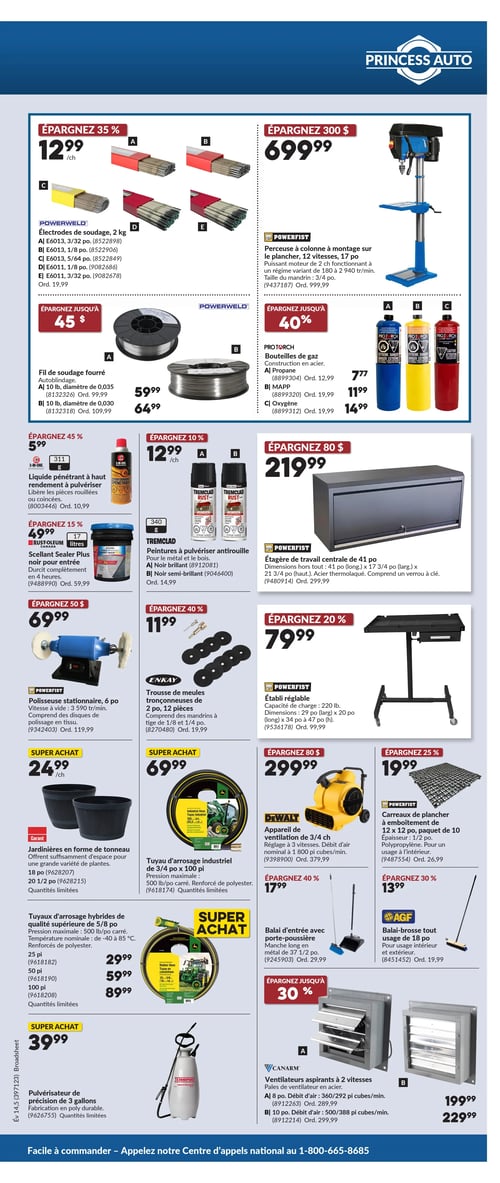 Circulaire Princess Auto - Page 3. La page présente une variété d'outils et d'équipements. En haut à gauche, des électrodes de soudage Powerweld de 2 kg sont offertes à 12,99 $ chacune, avec une économie de 35 %. À droite, une perceuse à colonne Powerfist de 17 po avec 12 vitesses et un moteur de 2 ch est à 699,99 $, une économie de 300 $. En dessous, du fil de soudage fourré Powerweld autoblindage est disponible : 10 lb de 0,035 po à 59,99 $ (ord. 99,99 $) et 10 lb de 0,030 po à 64,99 $ (ord. 109,99 $). À côté, des bouteilles de gaz Protorch en acier sont en promotion jusqu'à 40 % : propane à 7,77 $ (ord. 12,99 $), MAPP à 11,99 $ (ord. 19,99 $) et oxygène à 14,99 $ (ord. 19,99 $). Plus bas, un liquide pénétrant 3-in-One de 311 g est à 5,99 $ (ord. 10,99 $), et des peintures à pulvériser antirouille Tremclad (noir brillant ou semi-brillant) sont à 12,99 $ chacune (ord. 14,99 $). Une étagère de travail centrale Powerfist de 41 po en acier thermolaqué avec verrou est à 219,99 $ (ord. 299,99 $). Au centre de la page, une polisseuse stationnaire Powerfist de 6 po est à 69,99 $ (ord. 119,99 $). Une trousse de meules tronçonneuses Enkay de 2 po (12 pièces) est à 11,99 $ (ord. 19,99 $). Un établi réglable Powerfist, capacité 220 lb, est à 79,99 $ (ord. 99,99 $). Des carreaux de plancher Powerfist à emboîtement de 12 x 12 po, paquet de 10, sont à 19,99 $ (ord. 26,99 $). En bas à gauche, des jardinières Garant en forme de tonneau sont en super achat : 18 po à 24,99 $ et 20 1/2 po à 29,99 $. Un tuyau d'arrosage industriel de 3/4 po x 100 pi est à 69,99 $. Un appareil de ventilation DeWalt de 3/4 ch est à 299,99 $ (ord. 379,99 $). Des tuyaux d'arrosage hybrides de qualité supérieure de 5/8 po sont en super achat : 25 pi à 29,99 $, 50 pi à 59,99 $ et 100 pi à 89,99 $. Un balai d'entrée avec porte-poussière est à 17,99 $ (ord. 29,99 $). Un pulvérisateur de précision de 3 gallons est à 39,99 $. Un balai-brosse AGF tout usage de 18 po est à 13,99 $ (ord. 19,99 $). Enfin, des ventilateurs aspirants Canarm à 2 vitesses sont offerts : 8 po à 199,99 $ (ord. 289,99 $) et 10 po à 229,99 $ (ord. 299,99 $).