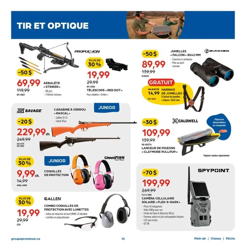 Circulaire Pronature - Page 10. La page est dédiée au tir et à l'optique. On y trouve une arbalète Striker de 185 pieds par seconde, incluant 3 flèches, à 69,99 $ après un rabais de 50 $. Un télescope Red Dot pour arbalète Striker est à 19,99 $ avec plus de 30 % de rabais. Des jumelles Buckner Falcon 8x42 mm, étanches et antibuées, avec mise au point centrale, sont offertes à 89,99 $ après un rabais de 50 $. Un harnais de jumelles d'une valeur de 14,99 $ est gratuit à l'achat des jumelles Falcon. Dans la section des armes à feu, une carabine à verrou Savage Rascal, calibre 22 LR, canon de 16 pouces, est disponible en orange ou noir à 229,99 $ chacune après un rabais de 20 $. Un lanceur de pigeons Caldwell Claymore Pullpup est à 109,99 $ après un rabais de 30 $ (pigeons disponibles en magasin et vendus séparément). Pour la protection, des coquilles de protection Junior sont à 9,99 $ chacune (plus de 30 % de rabais), disponibles en orange ou rose. Un combo de coquilles de protection Allen avec lunettes en polycarbonate, offrant un indice de réduction du bruit de 23 décibels, est à 19,99 $ (plus de 30 % de rabais). Enfin, une caméra cellulaire solaire Spypoint Flex-S-Dark de 40 mégapixels, vidéo 1080p avec son, portée de flash et détection de 100 pieds, panneau solaire et pile rechargeable intégrés, et 512 Go, est à 199,99 $ après un rabais de 70 $.