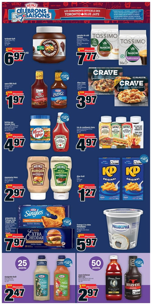 Circulaire Super C - Page 3. La page met en vedette les produits Heinz et Kraft. En haut, une bannière "Célébrons 5 Saisons" et "Les condiments officiels des Toronto Blue Jays".

On y trouve la tartinade noisettes-cacao Kraft de 725 g à 6,97 $ (économie de 1,02 $). Les capsules de café Tassimo Nabob, Maxwell House, Carte Noire, T-Disc de 8 à 16 unités, sont offertes à 7,77 $ (économie de 5,22 $).

La sauce BBQ Kraft de 455 ml, saveurs variées, est à 1,97 $ (économie de 1,52 $). Les dîners surgelés Crave de 200 à 340 g, saveurs variées comme le bacon et bœuf ou le poulet buffalo, sont à 3,97 $ (économie de 1,52 $).

Le ketchup aux tomates Heinz de 750 ml ou la tartinade Miracle Whip Kraft de 890 ml, saveurs variées, sont à 4,97 $ (jusqu'à 1,82 $ d'économie). Un trio de condiments Heinz (moutarde préparée, relish sucrée, ketchup aux tomates) de 3 x 375 ml est à 4,97 $ (économie de 1,02 $).

La mayonnaise Heinz de 340 ml, saveurs variées, est à 2,97 $ (économie de 1,02 $). Le dîner Kraft (KD) de 200 g est à 1,27 $ (économie de 0,42 $).

La préparation de fromage fondu Singles Kraft de 44 tranches (825 g) ou Extra Cheddar de 28 tranches (785 g) est à 7,97 $ (jusqu'à 5,02 $ d'économie). Le fromage à la crème Philadelphia de 450 g, saveurs variées, est à 5,97 $ (économie de 3,02 $).

La vinaigrette Kraft de 425 ml, saveurs variées, est à 2,47 $ (économie de 1,52 $) et donne 25 points. Les sauces barbecue Bull's Eye ou Diana Sauce de 425 ml ou 500 ml, saveurs variées, sont à 2,97 $ (économie de 1,52 $) et donnent 50 points. Plusieurs produits affichent le logo "Produit d'ici".