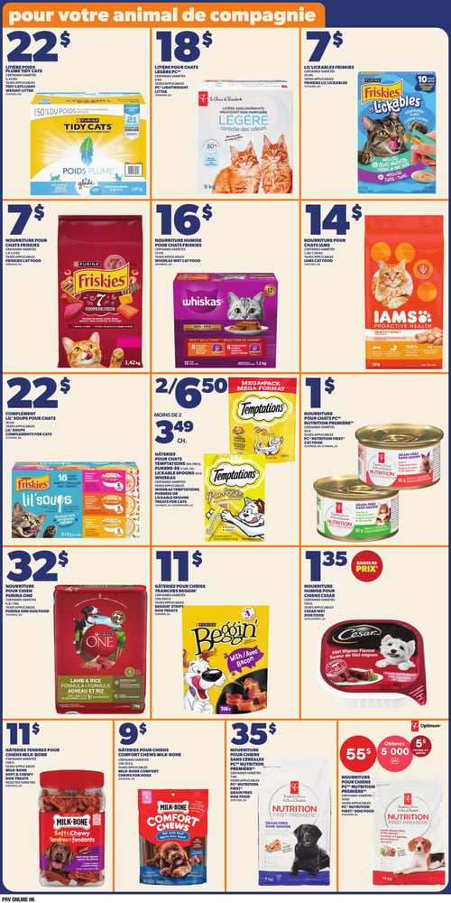Circulaire Provigo - Page 9. Cette page est dédiée aux produits pour animaux de compagnie. On y trouve la litière Poids Plume Tidy Cats de 5,44 kg à 22 $ et la litière pour chats Légère PC de 9 kg à 18 $. Les gâteries Lil' Lickables Friskies de 10 unités sont à 7 $. Pour la nourriture pour chats, la marque Friskies de 1,42 kg est à 7 $, la nourriture humide Whiskas de 12 unités est à 16 $, et la nourriture Iams de 1,59 kg est à 14 $. Le complément Lil' Soups pour chats Friskies de 18 unités est à 22 $. Les gâteries pour chats Temptations de 160 ou 180 g, ou Purrrr-ée de 11 unités, sont offertes à 2 pour 6,50 $ (3,49 $ l'unité si moins de 2). La nourriture pour chats PC Nutrition Première de 85 g est à 1 $. Pour les chiens, la nourriture Purina One de 6,8 ou 7 kg est à 32 $. Les gâteries Tranches Beggin' de 708 ou 850 g sont à 11 $. La nourriture humide Cesar de 100 g est à 1,35 $, affichée comme une baisse de prix. Les gâteries tendres Milk-Bone Soft & Chewy de 708 g sont à 11 $, et les gâteries Milk-Bone Comfort Chews de 210 ou 312 g sont à 9 $. Enfin, la nourriture pour chiens sans céréales PC Nutrition Première de 7 kg est à 35 $, et la nourriture pour chiens PC Nutrition Première de 14 kg est à 55 $ avec 5000 points Optimum en remise.