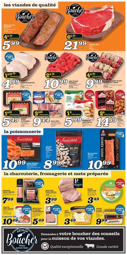 Marché Richelieu - Page 3. La section des viandes de qualité présente les filets de porc frais assaisonnés à 5,99 $ la livre et le bifteck de côtes à 21,99 $ la livre. On trouve aussi les poitrines de poulet frais avec dos à 4,99 $ la livre, les cubes de bœuf bourguignon à 10,99 $ la livre, et les brochettes de poulet, de bœuf ou de porc avec légumes à 9,99 $ la livre. Pour les produits préparés, il y a les saucisses fraîches La Fernandières de 375 g, choix varié, à 5,49 $, le bacon Lafleur naturel de 375-500 g, choix varié, à 9,44 $, les escalopes de poulet Selection de 284 g, choix varié, à 5,99 $, et les ailes de poulet Flamingo de 550 g, choix varié, à 14,99 $. La poissonnerie propose le saumon Atlantique fumé Irrésistible, surgelé et tranché de 130 g, à 10,99 $, les pétoncles de baie Irrésistible, surgelés de 400 g, à 8,99 $, et le thon ou saumon Aki Sushi, surgelé de 150 g, à 10,99 $. La section charcuterie, fromagerie et mets préparés inclut les charcuteries Fantino & Mondello de 100-300 g, choix varié, à 7,99 $, le jambon blanc Première Moisson à 3,99 $ les 100 g, et le hummus Summer Fresh, trempette ou bruschetta de 200-227 g, choix varié, à 3,49 $. Également disponibles, l'émincé de jambon Selection de 400 g, choix varié, à partir de 10,49 $, le pâté de foie ou de campagne Première Moisson, rillettes de 125 g, choix varié, à 5,49 $, la salade Selection de 454 g, choix varié, à 3,49 $, et la tartinade de poulet St-Hubert de 375 g, à 9,99 $. Une section "Artisan Boucher" invite à demander des conseils pour la cuisson des viandes, mettant en avant la qualité exceptionnelle et la grande variété.