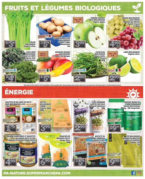 Circulaire PA Nature - Page 4. La page est divisée en deux sections principales: "Fruits et légumes biologiques" en haut et "Énergie" en bas. Dans la section des fruits et légumes, on trouve le céleri biologique à 2 pour 3 $, les champignons café biologiques de 8 onces à 3 pour 5 $ (produit du Canada), les pommes Granny Smith biologiques en sac de 3 livres à 3,99 $, et les raisins biologiques sans pépins (rouges ou verts) à 4,99 $ la livre (11,00 $ le kilogramme). On y voit aussi le chou frisé biologique (rouge ou vert) à 2 pour 4 $ (de chez nous), les mangues rouges biologiques (gros fruit) à 2 pour 5 $ (du Mexique), la fleur d'ail biologique de 200 grammes à 2,99 $ (de chez nous), et les limes biologiques en sac de 1 livre à 2,99 $ (du Mexique).
La section "Énergie" propose les galettes de riz, maïs ou riz et maïs biologiques Ilios de 130 grammes à 1,79 $, les dattes biologiques Habibi de 600 grammes à 3,99 $, et les fèves edamame rôties Far Field de 100 grammes à 2,99 $. On y trouve également le ginseng rouge de Corée Organika de 500 milligrammes (100 comprimés) à 19,99 $, le beurre d'arachides et noisettes ou cajous Nuts To You de 365 grammes à 4,99 $, les tranches de mangues Nutly de 400 grammes à 6,99 $, les biscuits ou barres Enerchia de 50 à 75 grammes à 3 pour 5 $, et le thé biologique Genmaicha Matcha Camellia Sinensis de 75 grammes à 9,99 $.
