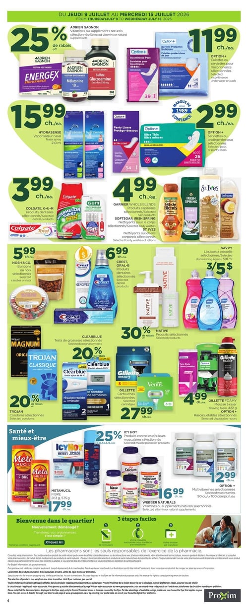 Circulaire Proxim - Page 2. La page présente des offres sur des produits de santé et d'hygiène. En haut, 25 % de rabais sur les vitamines ou suppléments naturels Adrien Gagnon. Le vaporisateur nasal Hydrasense, 210 ml, est à 15,99 $ chacun. Les culottes protectrices ou serviettes pour l'incontinence Option+ sélectionnées sont à 11,99 $ chacune, et les serviettes ou protège-dessous Option+ sélectionnés sont à 2,99 $ chacun.
Au centre, les produits dentaires Colgate ou G•U•M sélectionnés sont à 3,99 $ chacun. Les produits capillaires Garnier Whole Blends, les nettoyants pour le corps Softsoap ou Irish Spring, ou les nettoyants ou lotions corporels St. Ives sélectionnés sont à 4,99 $ chacun.
Plus bas, les bonbons ou noix Nosh & Co. sélectionnés sont à 5,99 $. Les produits dentaires Crest ou Oral-B sélectionnés sont à 6,99 $ chacun. Il y a 30 % de rabais sur les produits Native sélectionnés. Les liquides à vaisselle Savvy sélectionnés, 591 ml, sont offerts à 3 pour 5 $.
Encore plus bas, 20 % de rabais sur les condoms Trojan sélectionnés. Les tests de grossesse Clearblue sélectionnés bénéficient aussi de 20 % de rabais. Les cartouches Gillette sélectionnées sont à 27,99 $ chacune. La mousse à raser Gillette Foamy, 422 g, ou les rasoirs jetables Option+ sélectionnés sont à 4,99 $ chacun.
La section "Santé et mieux-être" propose 25 % de rabais sur les produits contre les douleurs musculaires Icy Hot sélectionnés. La fibre Metamucil, 283 g ou 575 g, est à 17,99 $ chacun. Les vitamines ou suppléments naturels Webber Naturals sélectionnés sont à 16,99 $ chacun. Enfin, les multivitamines Option+ sélectionnées, 90 ou 100 comprimés/tablettes, sont à 12,99 $ chacune.
Une section "Bienvenue dans le quartier!" décrit 3 étapes faciles pour transférer des ordonnances.