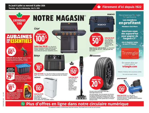 Circulaire Canadian Tire - Page 1. Valide du 9 au 15 juillet 2026. La page met en vedette des aubaines sur les essentiels et des récompenses Triangle. 

Dans la section "Aubaines sur les Essentiels" à gauche :
Un pistolet d'arrosage en aluminium Yardworks à 10 réglages est offert avec un rabais de 60 %, au prix de 7,99 $ (rég. 19,99 $).
Des bacs de rangement robustes Mastercraft de 102 litres, empilables, sont disponibles à 2 pour 29 $ (24,99 $ chacun).
Certains produits d'entretien et de finition automobile Meguiar's bénéficient d'un rabais de 10 %, avec des prix variant de 15,99 $ à 34,99 $ (rég. de 14,39 $ à 31,49 $).

Au centre de la page :
Un barbecue convertible Master Chef à 4 brûleurs et 58 000 BTU est en solde à 399,99 $ (rég. 499,99 $), soit un rabais de 100 $.
Une friteuse à air chaud à double section Ninja Foodi XL 6-en-1 de 9,5 litres est à 179,99 $ (rég. 249,99 $), avec un rabais de 70 $.
Un déshumidificateur ENERGY STAR Noma de 50 chopines est en solde à 271,99 $ (rég. 381,99 $), soit un rabais de 110 $.

À droite de la page :
Une glacière rigide BMX Igloo de 49 litres est à 144,99 $ (rég. 194,99 $) ou la version de 68 litres à 189,99 $ (rég. 249,99 $), les deux avec un rabais de 50 $.
Un aspirateur-balai autoportant sans fil PowerLifter Bissell est en solde à 199,99 $ (rég. 349,99 $), soit un rabais de 150 $.
Un pneu pour voiture toutes saisons Motomaster Hydra Edge est offert avec un rabais de 20 %. La jante est vendue séparément.
Un compresseur d'air sans huile Mastercraft de 8 gallons, avec un débit de 3,8 pieds cubes par minute à 90 livres par pouce carré, est à 179,99 $ (rég. 299,99 $), soit un rabais de 120 $.

La section Récompenses Triangle invite les membres à profiter et à s'inscrire pour gagner de l'Argent CT, avec plus d'informations sur triangle.com.
Une note en bas de page indique "Plus d'offres en ligne dans notre circulaire numérique".