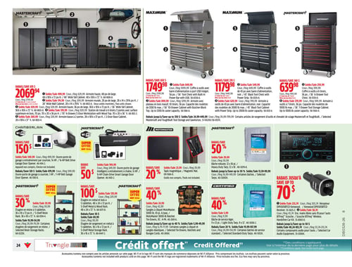 Circulaire Canadian Tire - Page 24. La page présente des solutions de rangement pour garage et des accessoires automobiles. En haut à gauche, un ensemble de rangement Mastercraft est offert à 2069,94 $ (rég. 2739,94 $), avec une économie de 670 $. Cet ensemble comprend une armoire haute de 48 pouces à 499,99 $ (rég. 629,99 $), une armoire murale de 28 pouces à 174,99 $ (rég. 209,99 $), une armoire haute de 36 pouces à 429,99 $ (rég. 529,99 $), une station de travail à 6 tiroirs et 2 portes avec surface en bois à 519,99 $ (rég. 829,99 $), et une armoire basse à 2 portes à 269,99 $ (rég. 329,99 $).
Au centre supérieur, des coffres à outils Maximum sont en vedette. Un coffre à outils de 56 pouces avec barre d'alimentation et port USB intégré est à 1749,98 $ (rég. 2399,98 $), économisez 650 $. Une armoire de 56 pouces avec plateau en bois massif et 10 tiroirs est à 899,99 $ (rég. 1299,99 $). Un coffre à outils noir de 43 pouces avec barre d'alimentation est à 549,99 $ (rég. 649,99 $), et une armoire à outils de 43 pouces avec barre d'alimentation est à 629,99 $ (rég. 799,99 $). Économisez jusqu'à 350 $ sur certains articles de rangement d'outils Mastercraft et ToughBuilt.
En haut à droite, des coffres à outils Mastercraft sont disponibles. Un coffre à outils de 36 pouces à 6 tiroirs est à 259,99 $ (rég. 399,99 $). Une armoire à outils de 36 pouces à 7 tiroirs est à 379,99 $ (rég. 599,99 $). Économisez jusqu'à 360 $ sur ces articles.
Dans la section centrale, un ouvre-porte de garage Chamberlain à entraînement par courroie de ¾ HP est à 349,99 $ (rég. 499,99 $), économisez 150 $. Un modèle de 1 HP est à 479,99 $ (rég. 599,99 $), économisez 120 $.
Une super offre Mastercraft propose un ouvre-porte de garage intelligent à entraînement à chaîne de ½ HP à 199,99 $ (rég. 249,99 $), économisez 50 $.
Un tapis magnétique Motomaster est à 23,99 $ (rég. 29,99 $), rabais de 20 %.
Une bâche robuste Mastercraft de 12 x 16 pieds est à 29,99 $ (rég. 59,99 $), rabais de 50 %. Économisez jusqu'à 30 % sur certaines bâches.
Pour l'audio automobile, un récepteur Kenwood DPX505BTCD est à 233,74 $ (rég. 303,74 $). Un ensemble mains libres sans fil Scosche BTFreq est à 38,74 $ (rég. 43,74 $). Économisez jusqu'à 70 $ sur certains composants audio pour l'auto.
En bas à gauche, une super offre Mastercraft présente une étagère en résine à 5 tablettes, 36 x 18 x 72 pouces de hauteur, à 39,99 $ (rég. 59,99 $), rabais de 30 %. Économisez jusqu'à 30 % sur certaines étagères de rangement en résine.
Au centre inférieur, une étagère en métal et bois à 5 tablettes, 48 x 24 x 72 pouces de hauteur, est à 100 $ (rég. 229,99 $), économisez 129,99 $. Une étagère de rangement en métal à 5 tablettes, 36 x 16 x 72 pouces de hauteur, est à 69,99 $ (rég. 99,99 $), économisez 30 $.
Des sangles à cliquet Motomaster de 3000 livres, 10 pieds, par paquet de 4, sont à 24,99 $ (rég. 42,99 $), rabais de 40 %. Économisez jusqu'à 40 % sur certaines sangles à cliquet et sangles élastiques.
En bas à droite, une bâche de service léger Mastercraft de 9 x 12 pieds est à 5,99 $ (rég. 9,99 $), rabais de 40 %. Économisez 20 % sur certaines bâches de service standard.