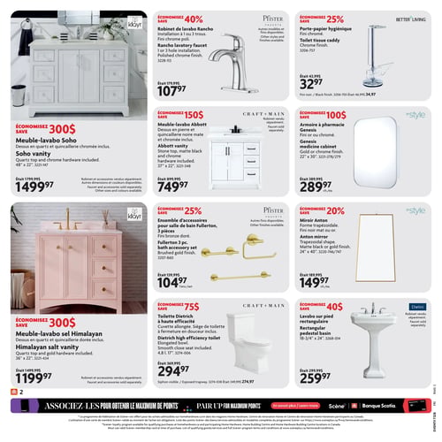 Circulaire Home Hardware - Page 2. La page présente une variété d'articles pour la salle de bain. En haut à gauche, un meuble-lavabo Soho blanc de 48" x 22" avec dessus en quartz et quincaillerie chromée est à 1499,97 $, économisez 300 $. Le robinet et les accessoires sont vendus séparément. À côté, un robinet de lavabo Rancho fini chrome poli, pour installation à 1 ou 3 trous, est à 107,97 $, économisez 40 %. Puis, un porte-papier hygiénique fini chromé est à 32,97 $, économisez 25 %. Il est aussi disponible en fini noir à 34,97 $. Au centre, un meuble-lavabo Abbott blanc de 37" x 22" avec dessus en pierre et quincaillerie noire mate et chromée est à 749,97 $, économisez 150 $. Le robinet est vendu séparément. À sa droite, un ensemble d'accessoires de salle de bain Fullerton de 3 pièces, fini bronze doré, est à 104,97 $ l'ensemble, économisez 25 %. Ensuite, une armoire à pharmacie Genesis de 22" x 30" avec fini or ou chromé est à 289,97 $ chacun, économisez 100 $. Un miroir Anton de forme trapézoïdale de 24" x 40", fini noir mat ou or, est à 149,97 $ chacun, économisez 20 %. En bas à gauche, un meuble-lavabo sel Himalayan rose de 36" x 22" avec dessus en quartz et quincaillerie dorée est à 1199,97 $, économisez 300 $. Le robinet et les accessoires sont vendus séparément. À côté, une toilette Dietrich à haute efficacité avec cuvette allongée et siège à fermeture en douceur est à 294,97 $, économisez 75 $. Enfin, un lavabo sur pied rectangulaire de 18-3/4" x 24" est à 259,97 $, économisez 40 $. Le robinet est vendu séparément.