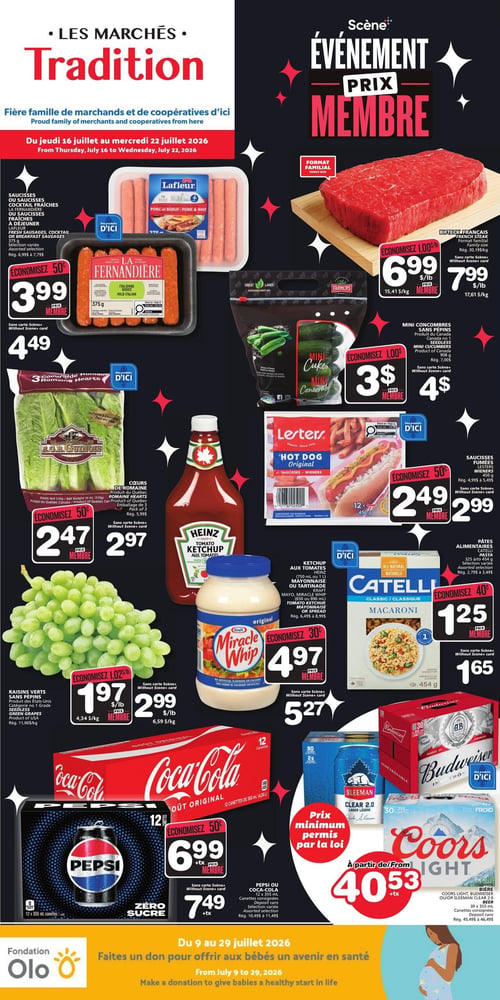 Circulaire Les Marchés Tradition - Page 1. La page annonce un "Événement Prix Membre" avec des offres valides du jeudi 16 juillet au mercredi 22 juillet 2026.

En haut à gauche, des saucisses ou saucisses cocktail fraîches Lafleur de porc et bœuf, ou des saucisses fraîches à déjeuner La Fernandière, saveur italienne douce, 375 grammes, sont offertes à 3,99 $ prix membre, ou 4,49 $ sans carte Scène+ (rég. 6,99 $ à 7,79 $).

À droite, un bifteck français format familial est à 6,99 $ la livre prix membre, ou 7,99 $ la livre sans carte Scène+ (rég. 30,19 $ le kilogramme).

Plus bas, des mini concombres sans pépins, 908 grammes, sont à 3 $ prix membre, ou 4 $ sans carte Scène+ (rég. 7,00 $).

Au centre gauche, des cœurs de romaine du Québec, emballage de 3, sont à 2,47 $ prix membre, ou 2,97 $ sans carte Scène+ (rég. 3,99 $).

Au centre, une bouteille de ketchup aux tomates Heinz (750 ml ou 1 litre) ou de mayonnaise ou tartinade Kraft Miracle Whip (650 ml ou 890 ml) est à 4,97 $ prix membre, ou 5,27 $ sans carte Scène+ (rég. 6,49 $ à 8,99 $).

À droite du ketchup, des saucisses fumées Lester's pour hot-dog, 450 grammes, sont à 2,49 $ prix membre, ou 2,99 $ sans carte Scène+ (rég. 4,99 $ à 5,49 $).

À droite de la mayonnaise, des pâtes alimentaires Catelli, sélection variée, 325 grammes ou 454 grammes, sont à 1,25 $ prix membre, ou 1,65 $ sans carte Scène+ (rég. 2,79 $ à 3,49 $).

En bas à gauche, des raisins verts sans pépins sont à 1,97 $ la livre prix membre, ou 2,99 $ la livre sans carte Scène+ (rég. 11,00 $ le kilogramme).

En bas au centre, des canettes de Pepsi ou Coca-Cola, 12 canettes de 355 ml, sont à 6,99 $ + taxes prix membre, ou 7,49 $ + taxes sans carte Scène+ (rég. 10,49 $ à 11,49 $).

À droite des boissons gazeuses, des bières Sleeman Clear 2.0, Coors Light ou Budweiser, 30 canettes de 355 ml, sont offertes à partir de 40,53 $ + taxes (rég. 45,49 $ à 46,49 $).

Une bannière de la Fondation Olo en bas de page indique une campagne du 9 au 29 juillet 2026 : "Faites un don pour offrir aux bébés un avenir en santé".