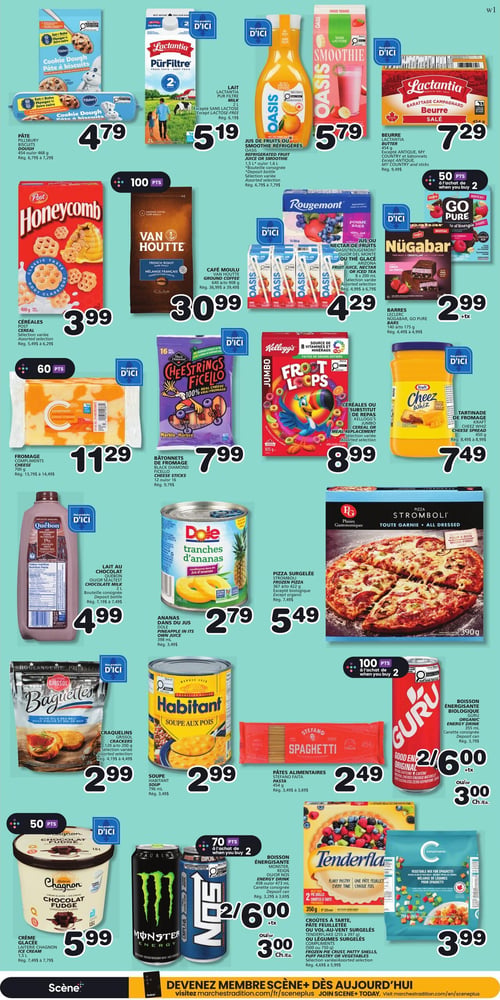 Circulaire Les Marchés Tradition - Page 5. La page présente plusieurs offres de produits d'épicerie. En haut à gauche, la pâte à biscuits Pillsbury de 454 g ou 468 g est à 4,79 $. À côté, le lait Lactantia Pur Filtre 2 % de 2 L, sans lactose, est à 5,19 $. Le jus de fruits ou smoothie Oasis de 1,5 L ou 1,6 L, saveurs variées, est à 5,79 $. Le beurre salé Lactantia de 454 g est à 7,29 $, avec 50 points Scène à l'achat de deux. Les céréales Post Honeycomb de 400 g sont à 3,99 $ et donnent 100 points Scène. Le café moulu Van Houtte de 640 g ou 908 g est à 30,99 $. Le jus ou nectar de fruits Rougemont ou jus de fruits ou thé glacé Oasis de 8 x 200 ml, saveurs variées, est à 4,29 $. Les barres Nügabar ou Go Pure de 140 g ou 175 g sont à 2,99 $. Le fromage Compliments de 700 g est à 11,29 $ et donne 60 points Scène. Les bâtonnets de fromage Black Diamond Ficello de 12 ou 16 unités sont à 7,99 $. Les céréales ou substituts de repas Kellogg's Jumbo Froot Loops de 825 g, saveurs variées, sont à 8,99 $. La tartinade de fromage Kraft Cheez Whiz de 450 g est à 7,49 $. Le lait au chocolat Québec de 2 L est à 4,99 $. Les ananas en tranches Dole de 398 ml sont à 2,79 $. La pizza surgelée Stromboli, toute garnie, de 390 g ou 425 g est à 5,49 $. Les craquelins Grissol Baguettes de 120 g à 200 g, saveurs variées, sont à 2,99 $. La soupe Habitant de 796 ml est à 2,99 $. Les pâtes alimentaires Stefano de 454 g sont à 2,49 $. La boisson énergisante biologique Guru de 355 ml est à 2 pour 6,00 $ ou 3,00 $ l'unité, avec 100 points Scène à l'achat de deux. La crème glacée Laiterie Chagnon de 1,5 L, saveurs variées, est à 5,99 $ et donne 50 points Scène. La boisson énergisante Monster, Reign, Oùi ou NOS de 458 ml ou 473 ml est à 2 pour 6,00 $ ou 3,00 $ l'unité, avec 70 points Scène à l'achat de deux. Les croûtes à tarte, pâte feuilletée ou légumes surgelés Tenderflak de 255 g à 397 g, 500 g ou 750 g, saveurs variées, sont à 3,99 $. Le mélange de légumes pour spaghetti Compliments de 750 g est à 3,99 $.