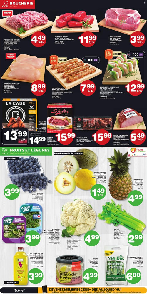 Circulaire Les Marchés Tradition - Page 4. La section boucherie présente le porc haché maigre, format familial, à 4,49 $ la livre. Les cubes de bœuf pour brochettes sont à 11,99 $ la livre. Le rôti d'épaule de porc frais est offert à 3,99 $ la livre. Les poitrines de poulet fraîches désossées, format familial, sont à 8,99 $ la livre. Les keftas de porc frais assaisonnés, sélection variée, sont à 7,99 $ la livre et donnent 100 points. Les brochettes de poitrine de poulet frais, assaisonnées, sélection variée, sont à 12,99 $ la livre et donnent 100 points. Les ailes de poulet surgelées La Cage, saveur Buffalo, 550 g, sont à 13,99 $ ou 14,99 $ prix membre. La viande fumée Schwartz's, 400 g, est à 15,99 $. Les côtes de dos de porc frais Plaisirs Gastronomiques, 740 g, sont à 15,99 $. Le quart de jambon fumé désossé Lafleur est à 5,49 $ la livre.
La section fruits et légumes propose des bleuets du Canada, chopine, à 3,99 $. Le melon ou Santa Claus des États-Unis est à 1,49 $ la livre. L'ananas Gold du Costa Rica, grosseur 6, est à 4,99 $. Les laitues ou mélanges de laitues Good Leaf ou Pousses Héroïques, 50 g ou 113 g, sélection variée, sont à 3,99 $. Le chou-fleur blanc du Québec est à 4,99 $. Le céleri du Québec, grosseur 24, est à 2,99 $. Le jus de fruits ou limonade réfrigérés Heritage 77, 1,75 L, sélection variée, est un nouveau produit à 3,99 $. La sauce mayonnaise Cuisine Poirier, saveur Provençal, 340 ml, est à 4,99 $. Enfin, les courgettes vertes ou mixtes Vegibec, 680 g, sont à 6,00 $.