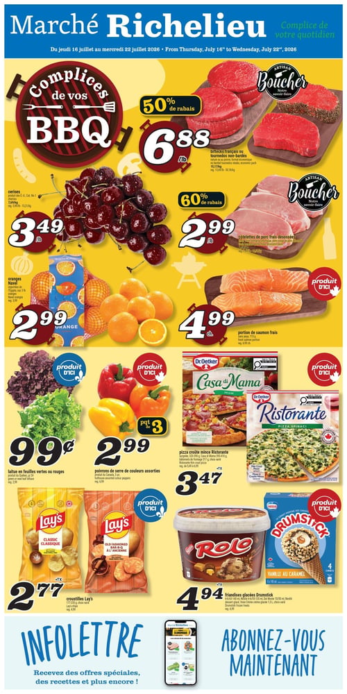 Circulaire Marché Richelieu - Page 1. La page met en vedette des offres pour le BBQ. On y trouve des biftecks français ou tournedos non-bardés à 6,88 $ la livre, avec 50 % de rabais. Des cerises, produit des É-U, sont offertes à 3,49 $ la livre. Les côtelettes de porc frais désossées sont à 2,99 $ la livre, avec 60 % de rabais. Des oranges Navel importées d'Égypte, en sac de 3 livres, sont à 2,99 $. Une portion de saumon frais sans peau de 113 grammes est à 4,99 $ chacune. Tous ces produits sont mis en valeur par la mention "Artisan Boucher" ou "Produit d'ici".

Dans la section des fruits et légumes, la laitue en feuilles vertes ou rouges du Québec est à 99¢. Des poivrons de serre de couleurs assorties du Canada, en paquet de 3, sont à 2,99 $. Ces deux produits portent la mention "Produit d'ici".

Pour les produits surgelés, la pizza croûte mince Dr. Oetker Ristorante ou Casa di Mama, de 320 à 410 grammes, ou les bâtonnets de fromage de 317 grammes, sont à 3,47 $ plus taxes. Ce produit est également "Produit d'ici".

Enfin, les croustilles Lay's Classique ou BBQ à l'ancienne, de 170 à 220 grammes, sont à 2,77 $ plus taxes. Les friandises glacées Drumstick ou Rolo, en formats de 4x140 ml, 4x160 ml ou 1,5 litre, sont à 4,94 $ plus taxes. Ces deux offres sont des "Produit d'ici".

La page se termine par une invitation à s'abonner à l'infolettre pour recevoir des offres spéciales, des recettes et plus encore.