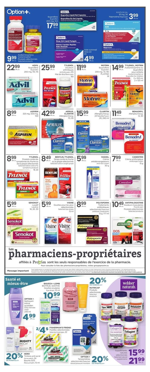 Circulaire Proxim - Page 3. La page présente une variété de produits de santé et de bien-être. Dans la section supérieure, on trouve des médicaments en vente libre : Option+ Acétaminophène, produits sélectionnés, à 9,99 $ chacun; Option+ Ibuprofène en gel liquide, 200 mg, 144 capsules, à 17,99 $ chacun; Option+ AAS, 81 mg, 30 comprimés, à 3,99 $ chacun; Option+ Aide-sommeil en gel liquide, 20 capsules, à 4,99 $ chacun; Option+ Naproxène, 24 comprimés, à 4,99 $ chacun. On y voit aussi Advil Ibuprofène, 200 mg, 110 ou 115 unités, à 22,99 $ chacun; Tylenol Douleurs arthritiques, 215 mg, 60 unités, à 25,99 $ chacun; Motrin Ibuprofène, 200 mg, 72 ou 90 unités, à 11,99 $ chacun; Tylenol ou Motrin pour enfants, 2 x 100 ml ou 2 x 120 ml, à 14,99 $ chacun. Pour les allergies, Aspirin, 325 mg, 100 comprimés, à 8,99 $ chacun; Aerius ou Claritin pour allergies, 70 ou 95 unités, à 42,99 $ chacun; Claritin pour allergies 24 heures, 20 ou 24 ml, à 15,99 $ chacun; et Benadryl pour allergies, 12 ou 20 unités, à 11,49 $ chacun. La section centrale propose Tylenol pour les symptômes du rhume ou de la grippe, 18 ou 20 unités, à 8,99 $ chacun; Benylin ou Tylenol sirops contre le rhume, à 8,49 $ chacun; Vagisil crème anti-démangeaisons, 30 g, à 5,99 $ chacun; Canesten crème antifongique, 15 g, à 7,99 $ chacun; Senokot laxatif naturel, 18, 20 ou 30 comprimés, à 5,99 $ chacun; Visine gouttes pour les yeux sélectionnées, 15 ml, à 5,99 $ chacun; Polysporin traitements antibiotiques sélectionnés, 15 g ou 177 ml, à 8,99 $ chacun; et Antiphlogistine pour douleurs musculaires, produits sélectionnés, à 10,49 $ chacun. La section "Santé et mieux-être" en bas de page inclut Option+ Nettoyant intime quotidien, 240 ml, à 4,99 $ chacun; Bausch + Lomb Biotrue ou Soothe gouttes oculaires, 10 ml, à 10,99 $ chacun; les produits Nutricap sélectionnés avec 20 % de rabais; Hero Mighty Patch timbres anti-acné, 24 unités, ou Baume SOS, 15 ml, avec 20 % de rabais; les pastilles Fisherman's Friend sélectionnées, 22 pastilles, 2 pour 4 $; les tensiomètres Option+ sélectionnés avec 20 % de rabais; et les suppléments naturels Webber Naturals sélectionnés, à partir de 15,99 $ ou 21,99 $ chacun.