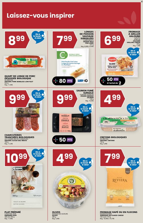 Circulaire Rachelle-Béry - Page 4. La page est intitulée "Laissez-vous inspirer" et présente une grille de neuf produits. On y trouve le quart de longe de porc désossée biologique duBreton de 525 g à 8,99 $ (rég. 11,99 $). Les longes de morue sauvage surgelées Compliments de 227 g sont à 7,99 $ (rég. 8,99 $ à 9,99 $) et donnent 80 points. Le fromage à griller haloumi Saputo Doré-Mi de 160 g est à 6,99 $ (rég. 7,99 $) et offre 50 points à l'achat de deux. Les charcuteries tranchées biologiques Les Viandes Bio de Charlevoix de 100 g sont à 9,99 $ (rég. 11,29 $). Le saumon fumé surgelé Gosselin Érable de 140 g est à 9,99 $ (rég. 10,99 $) et donne 50 points. Les cretons biologiques duBreton de 150 g sont à 4,99 $ (rég. 5,99 $). Le plat préparé 3 fois par jour (300 à 450 g), comme le poulet au beurre, est à 10,99 $ (rég. 11,99 $). Les olives Maison des Saveurs de 200 g sont à 4,99 $ (rég. 5,99 $). Enfin, le fromage râpé ou en flocons Maison Riviera Parmesan de 150 ou 170 g est à 7,99 $ (rég. 10,49 $ à 10,79 $). Plusieurs produits affichent le logo "On a le local à cœur".