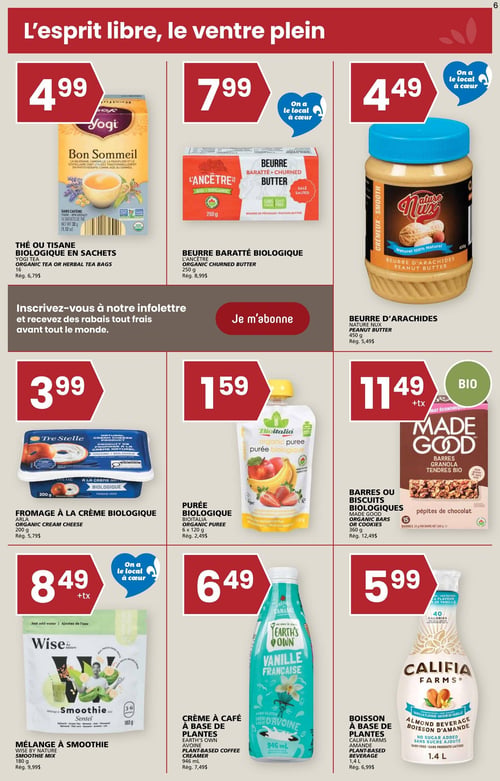 Circulaire Rachelle-Béry - Page 6. Le titre de la page est "L'esprit libre, le ventre plein".

La première rangée présente trois produits :
*   Le thé ou tisane biologique en sachets Yogi Bon Sommeil, 16 sachets de 32 g, est à 4,99 $ (rég. 6,79 $).
*   Le beurre baratté biologique L'Ancêtre, 250 g, est à 7,99 $ (rég. 8,99 $). Un logo "On a le local à cœur" est présent.
*   Le beurre d'arachides Nature Nux, crémeux, 450 g, est à 4,49 $ (rég. 5,49 $). Un logo "On a le local à cœur" est également affiché.

Une section au centre de la page invite à s'inscrire à l'infolettre pour recevoir des rabais, avec un bouton "Je m'abonne".

La deuxième rangée propose trois articles :
*   Le fromage à la crème biologique Tre Stelle, 200 g, est à 3,99 $ (rég. 5,79 $).
*   La purée biologique Bioitalia, 6 x 120 g, est à 1,59 $ (rég. 2,49 $).
*   Les barres ou biscuits biologiques Made Good aux pépites de chocolat, 360 g, sont à 11,49 $ plus taxes (rég. 12,49 $). Un macaron "Bio" est visible.

La troisième rangée contient également trois produits :
*   Le mélange à smoothie Wise by Nature, 180 g, est à 8,49 $ plus taxes (rég. 9,99 $). Un logo "On a le local à cœur" est affiché.
*   La crème à café à base de plantes Earth's Own, saveur vanille française, 946 ml, est à 6,49 $ (rég. 7,49 $).
*   La boisson à base de plantes Califia Farms, saveur amande vanille, sans sucre ajouté, 1,4 L, est à 5,99 $ (rég. 6,99 $).