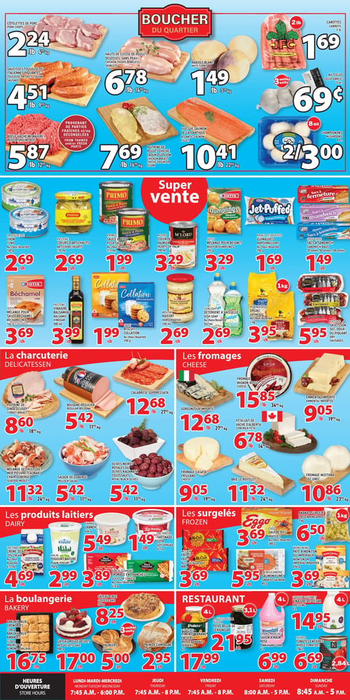 Grand Marché Laval - Page 2. La section "Boucher du Quartier" propose les côtelettes de porc à 2,24 $ la livre (4,95 $ le kg), les hauts de cuisse de poulet désossés sans peau à 6,78 $ la livre (14,95 $ le kg), les saucisses Toulouse ou italiennes piquantes à 4,51 $ la livre (9,95 $ le kg), le bœuf haché mi-maigre à 5,87 $ la livre (12,95 $ le kg), et la poitrine de poulet chiche taouk ou Dijon à 7,69 $ la livre (16,95 $ le kg). On y trouve aussi la rabiole blanche à 1,49 $ la livre (3,28 $ le kg), les carottes de 2 livres à 1,69 $, l'ail Cello (3 unités) à 0,69 $, le filet de saumon de l'Atlantique à 10,41 $ la livre (22,95 $ le kg), et les champignons de 8 onces, 2 pour 3,00 $. La section "Super Vente" inclut le thon La Goulette (160 g) à 2,69 $ chacun, les cœurs d'artichauts Pastene (170 ml) à 2,69 $ chacun, la sauce à pizza Primo (213 ml) à 1,99 $ chacun, le cœur de palmier M'Lord (398 ml) à 3,29 $ chacun, le mélange pour béchamel Joties (162 g) à 3,69 $ chacun, le vinaigre balsamique Pastene (500 ml) à 3,99 $ chacun, le biscuit Collation Dare (250 g) à 1,99 $ chacun, le raifort Wojski (250 ml) à 2,69 $ chacun, le mélange pour beignet Joties (255 g) à 3,29 $ chacun, les guimauves Kraft Jet-Puffed (250 g) à 1,69 $ chacun, les sacs à sandwich Chef Elite (20 ou 100 unités) à 1,49 $ chacun, le détergent à vaisselle Sunlight (562 ml) à 2,69 $ chacun, le gruau Robin Hood (1 kg) à 3,95 $ chacun, et le saucisson Piccolo (doux ou piquant) à 5,95 $ chacun. La "Charcuterie" offre la poitrine de dinde Cuddy à 8,60 $ la livre (18,95 $ le kg), la bolognaise régulière à 5,42 $ la livre (11,95 $ le kg), la calabrese soppressata à 12,68 $ la livre (27,95 $ le kg), le mélange de fruits de mer (pieuvre, calmar, chair goberge) à 11,32 $ la livre (24,95 $ le kg), la salade de goberge à 5,42 $ la livre (11,95 $ le kg), et les olives noires royales ou Kalamata colossales à 5,42 $ la livre (11,95 $ le kg). Dans la section "Les fromages", on trouve le gorgonzola importé à 12,68 $ la livre (27,95 $ le kg), le fromage Mignon Rosso Sifor à 15,85 $ la livre (34,95 $ le kg), l'emmental importé à 9,05 $ la livre (19,95 $ le kg), la feta lait de vache d'Alberta à 6,78 $ la livre (14,95 $ le kg), le fromage Casata Friulano à 9,05 $ la livre (19,95 $ le kg), le brie Le Roitelet à 11,32 $ la livre (24,95 $ le kg), et le fromage Mizithra sec grec à 10,86 $ la livre (23,95 $ le kg). Les "Produits laitiers" comprennent la crème 35 % ou crème à cuisson Lactantia (473 ml) à 4,69 $ chacun, le yogourt nature Halal Khars (750 g) à 2,99 $ chacun, le labneh Karnieh (454 g) à 3,89 $ chacun, le fromage en tranches Black Diamond (410 g) à 3,69 $ chacun, et la tartinade de soya Lactantia (427 g) à 1,49 $ chacun. La section "Les surgelés" présente les frites McCain (800 g) à 3,69 $ chacun, le saumon fumé La Boucanerie (85 g) à 5,95 $ chacun, les gaufrettes Eggo (280 g) à 3,69 $ chacun, la pâte à wonton ou impérial Wong Wing (454 g) à 3,69 $ chacun, l'ananas surgelé (1 kg) à 6,50 $ chacun, et les tomates entières Iovado (1 kg) à 3,69 $ chacun. La "Boulangerie" offre le baklava aux Grenobles (1200 g) ou aux amandes (1150 g) à 16,75 $ chacun, le gâteau rouge velours (900 g) à 17,00 $ chacun, le gâteau café (550 g) à 8,25 $ chacun, les palmiers (3 unités) à 5,00 $ chacun, et le pain de campagne (600 g) à 2,95 $ chacun. Enfin, le "Restaurant" propose les piments bananes entiers Putter's (4 litres) à 17,99 $ chacun, l'olive Bella de Cerignola Il Gusto della Puglia (3,1 litres) à 21,95 $ chacun, le savon à main Grand Marché (rose, 4 litres) à 6,99 $ chacun, la vinaigrette César Garden Gourmet (4 litres) à 14,95 $ chacun, et les tomates entières Iovado (2,84 litres) à 6,99 $ chacun. Les heures d'ouverture sont du lundi au mercredi de 7h45 à 18h00, le jeudi et vendredi de 7h45 à 20h00, le samedi de 8h00 à 17h00, et le dimanche de 8h45 à 17h00.