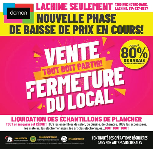 Meubles Domon - Page 2. Cette page annonce une nouvelle phase de baisse de prix en cours pour la vente de fermeture du local de Lachine, situé au 1360 Rue Notre-Dame, Lachine (téléphone : 514 637-5837). Tout doit partir avec jusqu'à 80 % de rabais sur la marchandise. La liquidation inclut les échantillons de plancher, tous les ensembles de salon, de cuisine, de chambre, les accessoires, les matelas, les électroménagers et les articles électroniques. Un plan de location avec option d'achat, du financement et la livraison sont disponibles. Les opérations régulières se poursuivent dans les autres succursales.