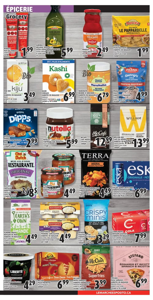 Circulaire Le Marché Esposito - Page 3. La page présente une sélection de produits d'épicerie. On y trouve la pâte de tomates concentrée Rodolfi de 147 ml à 1,99 $, l'huile d'olive extra vierge et de tournesol Aurora de 1 litre à 5,99 $, la sauce pour pizza Rodolfi de 350 ml à 2,49 $ et les pâtes aux œufs Aurora de 250 g, variétés en magasin, à 1,99 $. Ensuite, le jus biologique Kiju de 1 litre, variétés en magasin, à 3,49 $, les céréales Kashi de 349 g à 510 g, variétés en magasin, à 6,99 $, le beurre d'arachide Maranatha de 500 g, variétés en magasin, à 6,79 $ et le Prana Overnight Chia de 5x50 g ou 260 g, variétés en magasin, à 4,99 $. On voit aussi les barres Quaker Dipps de 120 g, 150 g ou 156 g, variétés en magasin, à 2,99 $, la tartinade aux noisettes Nutella de 375 g à 5,99 $, le café moulu McCafé de 340 g à 12,99 $ et le café en grains William Bio de 340 g, variétés en magasin, à 13,99 $. La page continue avec les tortillas Old Dutch de 276 g à 384 g, variétés en magasin, 2 pour 8 $, la salsa Old Dutch de 430 ml, variétés en magasin, à 4,49 $, les croustilles sans gluten Terra de 141 g, variétés en magasin, à 4,49 $ et l'eau de source pétillante Eska de 10x355 ml, variétés en magasin, plus consigne, à 6,99 $. On y trouve également la boisson de noix Earth's Own à l'amande fraîche de 1,89 litre, variétés en magasin, à 4,49 $, le pouding sans gluten Kozyshack de 6x113 g, variétés en magasin, à 4,49 $, les galettes de riz Quaker Crispy Minis de 100 g à 199 g, variétés en magasin, à 3,29 $ et les boissons gazeuses Compliments Cola de 12x355 ml, variétés en magasin, plus consigne, à 7,99 $. Enfin, le yogourt Liberté Méditerranée de 500 g, variétés en magasin, à 4,29 $, les pizza pochettes McCain de 600 g à 6,99 $, les frites surgelées McCain Superfries de 454 g, 540 g ou 650 g, variétés en magasin, à 3,99 $ et la pizza surgelée Stefano aux épinards et ricotta de 392 g à 429 g, variétés en magasin, à 6,99 $.