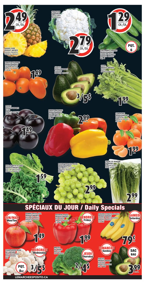 Circulaire Le Marché Esposito - Page 4. La page présente une variété de fruits et légumes. En haut, l'ananas doré est à 2,49 $ chacun, le chou-fleur du Québec à 2,79 $ chacun, et les concombres libanais à 1,29 $ chacun pour un paquet de 6. Les tomates italiennes sont à 1,49 $ la livre, les avocats à 3 pour 5 $, et le céleri à 1,99 $ chacun. Les prunes sont offertes à 1,49 $ la livre, les piments mélangés à 2,99 $ chacun, et les clémentines à 1,99 $ la livre. Le kale ou la bette à carde est à 1,59 $ chacun, les raisins verts sans pépins à 2,99 $ la livre, et les cœurs de romaine du Québec à 2,99 $ chacun.
La section "Spéciaux du Jour" propose :
- Lundi et mardi : les pommes Royal Gala à 1,49 $ la livre.
- Mercredi : les champignons blancs de l'Ontario à 3 pour 5 $ le paquet de 8 onces.
- Jeudi : le brocoli du Québec à 2 pour 4 $.
- Vendredi : les poivrons rouges à 1,99 $ la livre.
- Samedi : les bananes Chiquita ou Dole à 0,79 $ la livre.
- Dimanche : les avocats à 3,99 $ le sac.