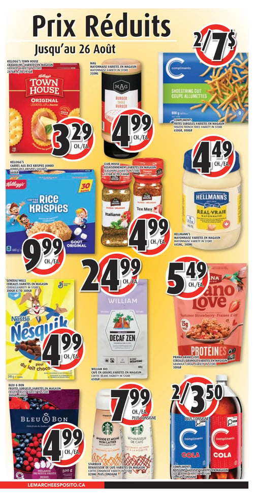 Circulaire Le Marché Esposito - Page 5. La page est intitulée "Prix Réduits Jusqu'au 26 Août". On y trouve les craquelins Town House Kellogg's, de 247 g à 391 g, à 3,29 $ chacun. La mayonnaise Mag, 350 ml, est à 4,99 $ chacune. Les frites surgelées coupe allumettes Compliments, 650 g ou 800 g, sont offertes à 2 pour 7 $. Les carrés aux Rice Krispies Kellogg's format jumbo, 660 g, sont à 9,99 $ chacun. Les assaisonnements Club House, de 111 g à 144 g, sont à 4,99 $ chacun. La mayonnaise Hellmann's, 445 ml ou 340 ml, est à 4,49 $ chacune. Les céréales General Mills, de 300 g à 380 g (incluant Nesquik), sont à 4,99 $ chacune. Le café en grains William Bio Decaf Zen, 650 g, est à 24,99 $ chacun. Le granola Prana Grano Love, 300 g (incluant Fraises d'été), est à 5,49 $ chacun. Les fruits surgelés Bleu & Bon, 300 g ou 500 g, sont à 4,99 $ chacun. Le rehausseur de café Starbucks, 828 ml, est à 7,99 $ chacun, plus consigne. Enfin, les boissons gazeuses Compliments Cola, 2 L, sont à 2 pour 3,50 $, plus consigne.