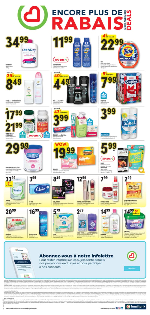 Circulaire Familiprix - Page 2. La page met en avant des "Encore plus de rabais". On y trouve le laxatif Lax-A-Day, 1020 g, à 34,99 $. Les produits solaires Coppertone sélectionnés sont à 11,99 $, avec 100 points bonis. Le détergent Tide Power Pods Oxi Max, 45 capsules, est à 22,99 $ (4 $ de rabais). Les antisudorifiques Dove ou Dove Men Care sélectionnés sont à 8,49 $. Les produits Axe ou Alberto sélectionnés sont à 4,49 $. Les mouchoirs Scotties, 9 boîtes, sont à 7,99 $ (5 $ de rabais). Les produits Genacol ou Probaclac sélectionnés sont offerts de 17,99 $ à 21,99 $, avec 200 points bonis. Les produits Colgate ou Caprina sélectionnés sont à 3,99 $ (jusqu'à 43 % de rabais). Le papier hygiénique Essentiel, 8 rouleaux doubles, est à 3,99 $. La préparation en poudre pour bébé Bon Départ ou Good Start, 900 g, est à 29,99 $. Les cartouches ou rasoirs Gillette sélectionnés sont à 19,99 $. Le chocolat Lindt Excellence, 100 g, ou les bonbons Mondoux Sweet Sixteen, 400 g, sont à 5,99 $ (+ taxes), avec 50 points bonis. La préparation en poudre pour nourrisson Similac, 850 g, est à 33,99 $ (5 $ de rabais). Les cotons-tiges Q-Tips, 400 unités, sont à 3,99 $. Les serviettes ou protège-dessous U by Kotex sélectionnés sont à 8,49 $. Les produits de maquillage Maybelline New York sélectionnés sont à 12,99 $. Les produits capillaires L'Oréal Paris sélectionnés sont à 7,99 $. Les bonbons durs au caramel Werther's Original, 135 g, sont à 2,99 $ (+ taxes). Les lingettes pour bébé Huggies, recharges sélectionnées, sont à 20,99 $. Les soins du nez Hydrasense, 210 ml, sont à 16,99 $. Les serviettes ou protège-dessous Tena sélectionnés sont à 5,79 $. Les antisudorifiques ou désodorisants Speed Stick ou Lady Speed Stick sélectionnés sont à 2,79 $. Les soins visage Garnier sélectionnés sont à 14,99 $. Le détergent pour lave-vaisselle Cascade Platinum, 30 ou 37 sachets, ou Complete, 45 sachets, est à 14,99 $ (5 $ de rabais). En bas de page, une section invite à s'abonner à l'infolettre de Familiprix pour des promotions exclusives et des concours, suivie des mentions légales et de la politique d'exactitude des prix.
